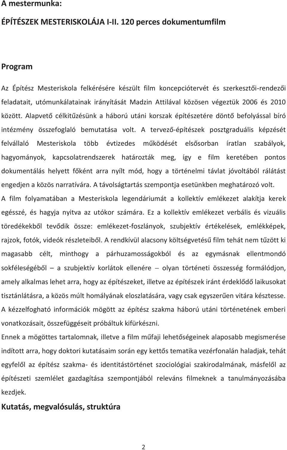 2006 és 2010 között. Alapvető célkitűzésünk a háború utáni korszak építészetére döntő befolyással bíró intézmény összefoglaló bemutatása volt.