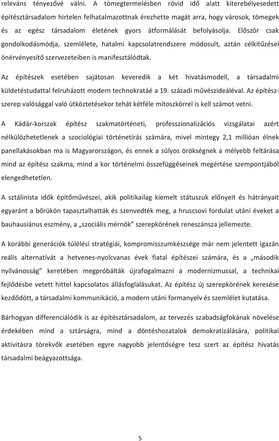 befolyásolja. Először csak gondolkodásmódja, szemlélete, hatalmi kapcsolatrendszere módosult, aztán célkitűzései önérvényesítő szervezeteiben is manifesztálódtak.