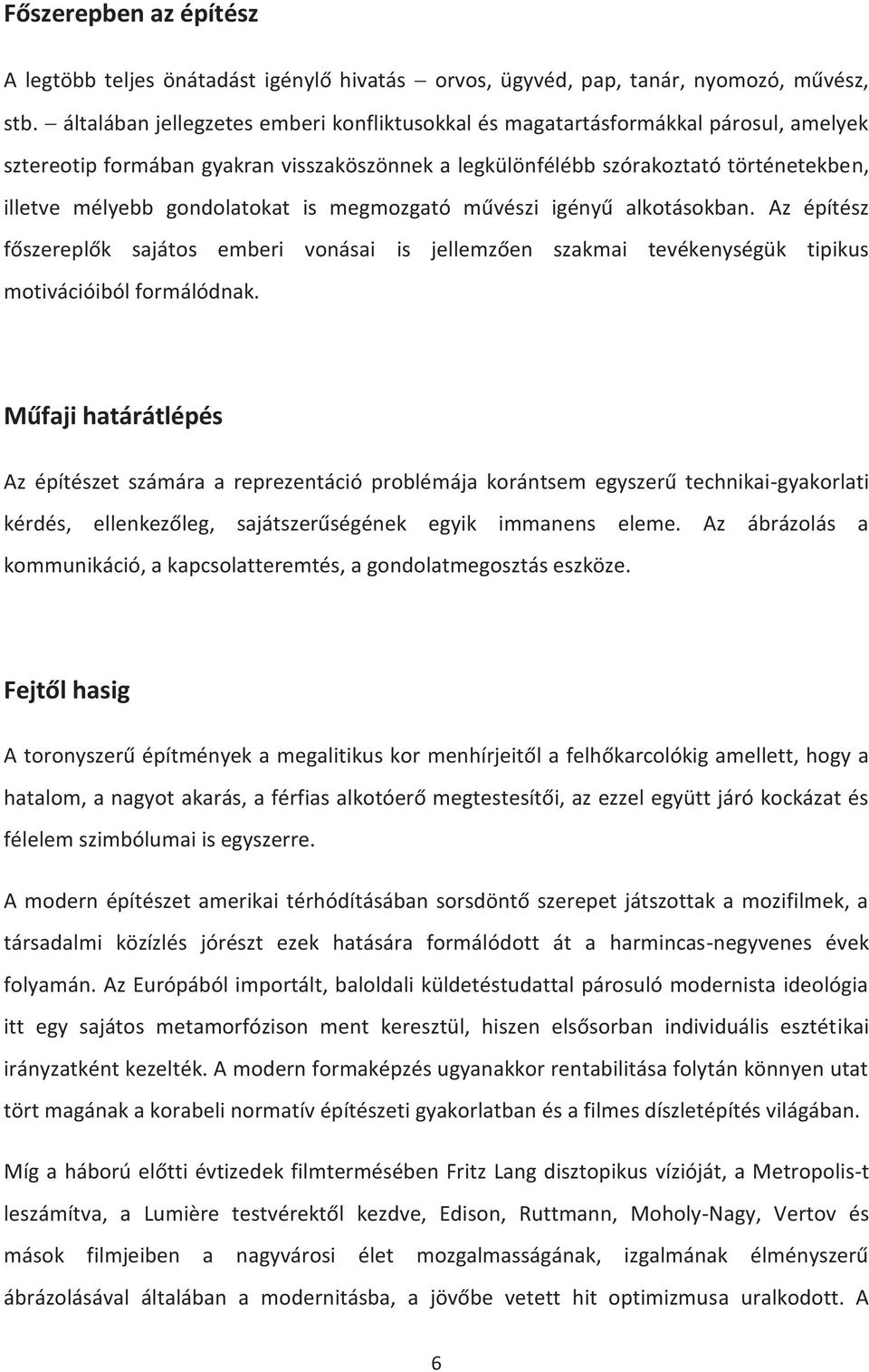 gondolatokat is megmozgató művészi igényű alkotásokban. Az építész főszereplők sajátos emberi vonásai is jellemzően szakmai tevékenységük tipikus motivációiból formálódnak.