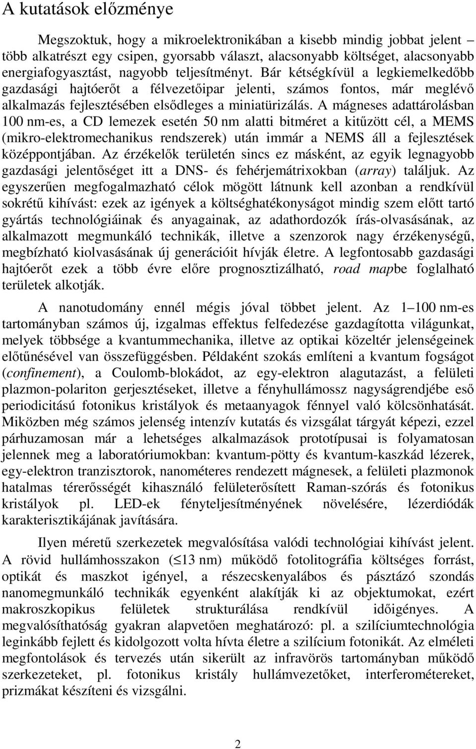 A mágneses adattárolásban 100 nm-es, a CD lemezek esetén 50 nm alatti bitméret a kitőzött cél, a MEMS (mikro-elektromechanikus rendszerek) után immár a NEMS áll a fejlesztések középpontjában.