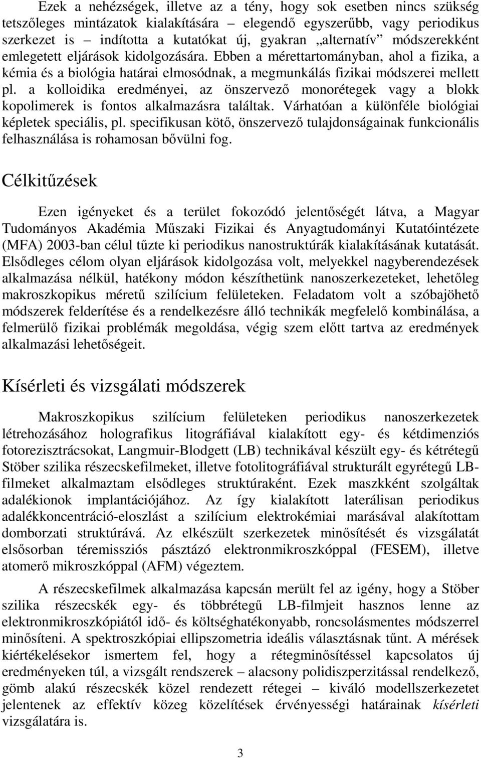 a kolloidika eredményei, az önszervezı monorétegek vagy a blokk kopolimerek is fontos alkalmazásra találtak. Várhatóan a különféle biológiai képletek speciális, pl.