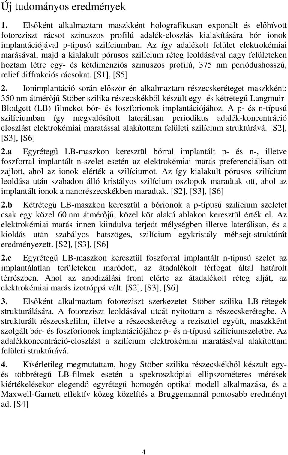 Az így adalékolt felület elektrokémiai marásával, majd a kialakult pórusos szilícium réteg leoldásával nagy felületeken hoztam létre egy- és kétdimenziós szinuszos profilú, 375 nm periódushosszú,