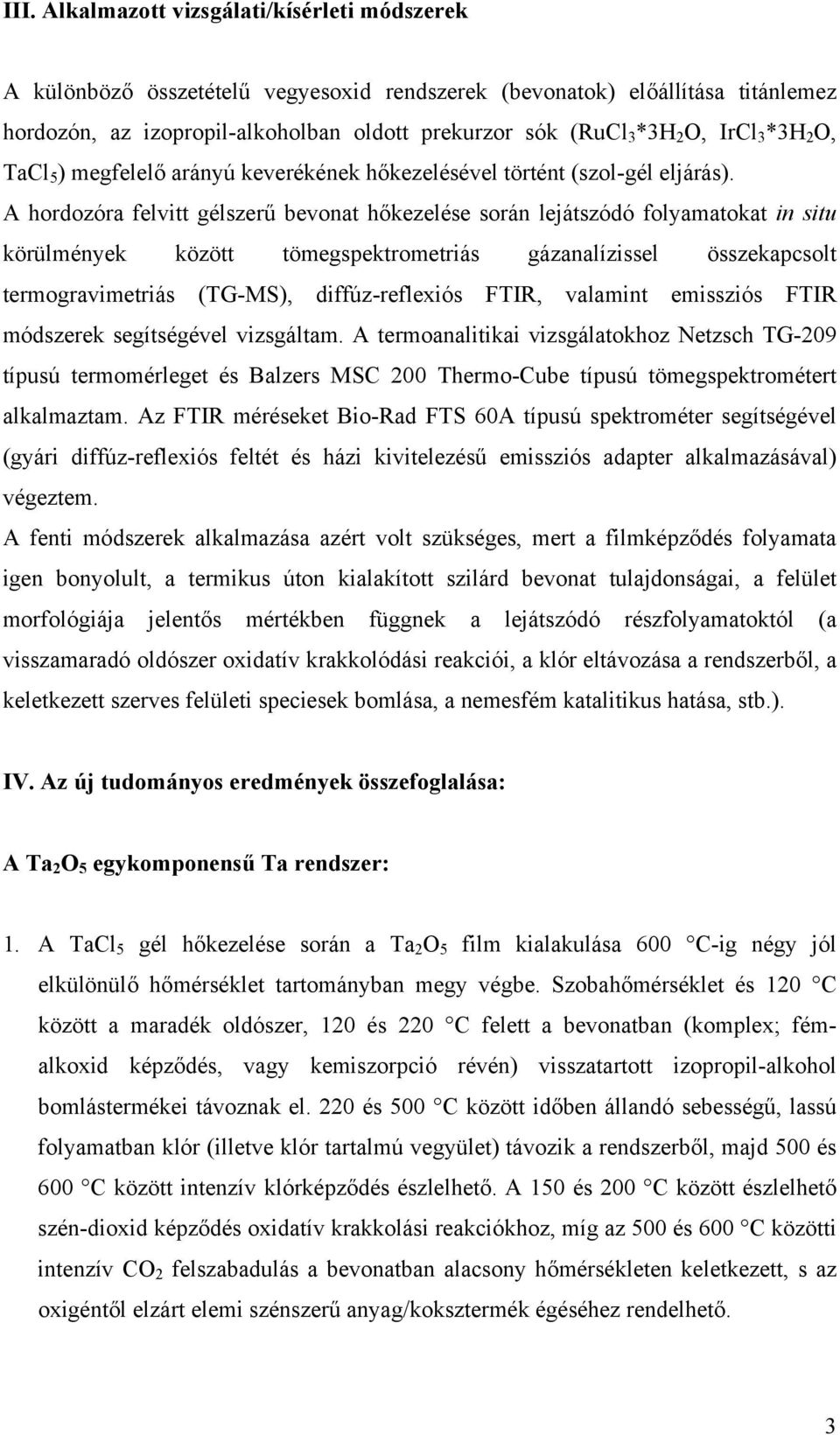 A hordozóra felvitt gélszerű bevonat hőkezelése során lejátszódó folyamatokat in situ körülmények között tömegspektrometriás gázanalízissel összekapcsolt termogravimetriás (TG-MS), diffúz-reflexiós