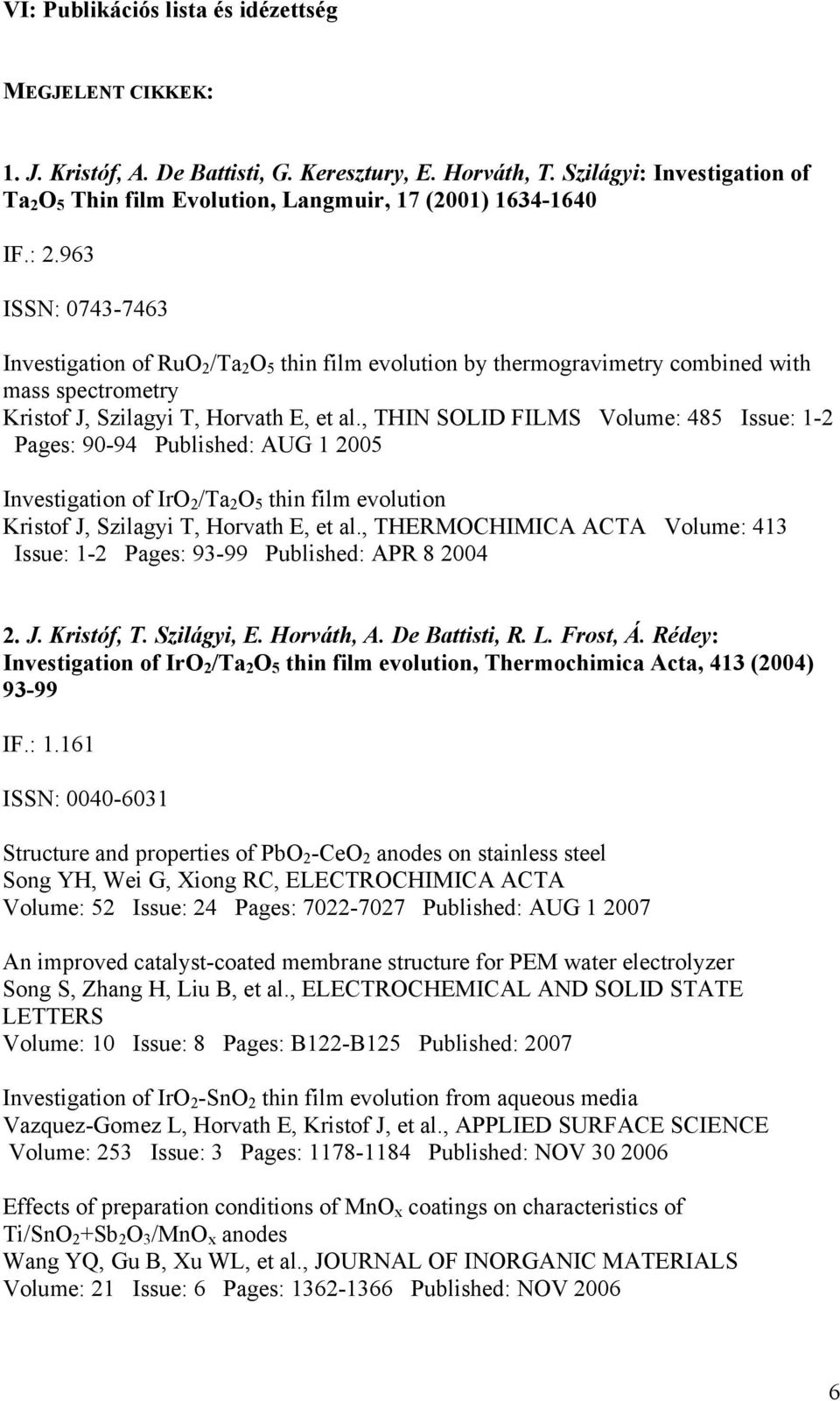 963 ISSN: 0743-7463 Investigation of RuO 2 /Ta 2 O 5 thin film evolution by thermogravimetry combined with mass spectrometry Kristof J, Szilagyi T, Horvath E, et al.