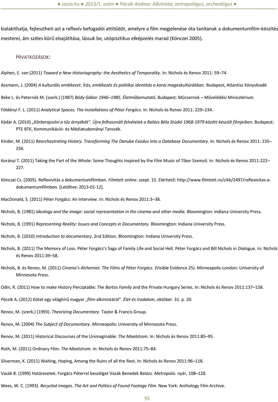 (2004) A kulturális emlékezet. Írás, emlékezés és politikai identitás a korai magaskultúrákban. Budapest, Atlantisz Könyvkiadó Beke L. és Peternák M. (szerk.) (1987) Bódy Gábor 1946 1985.