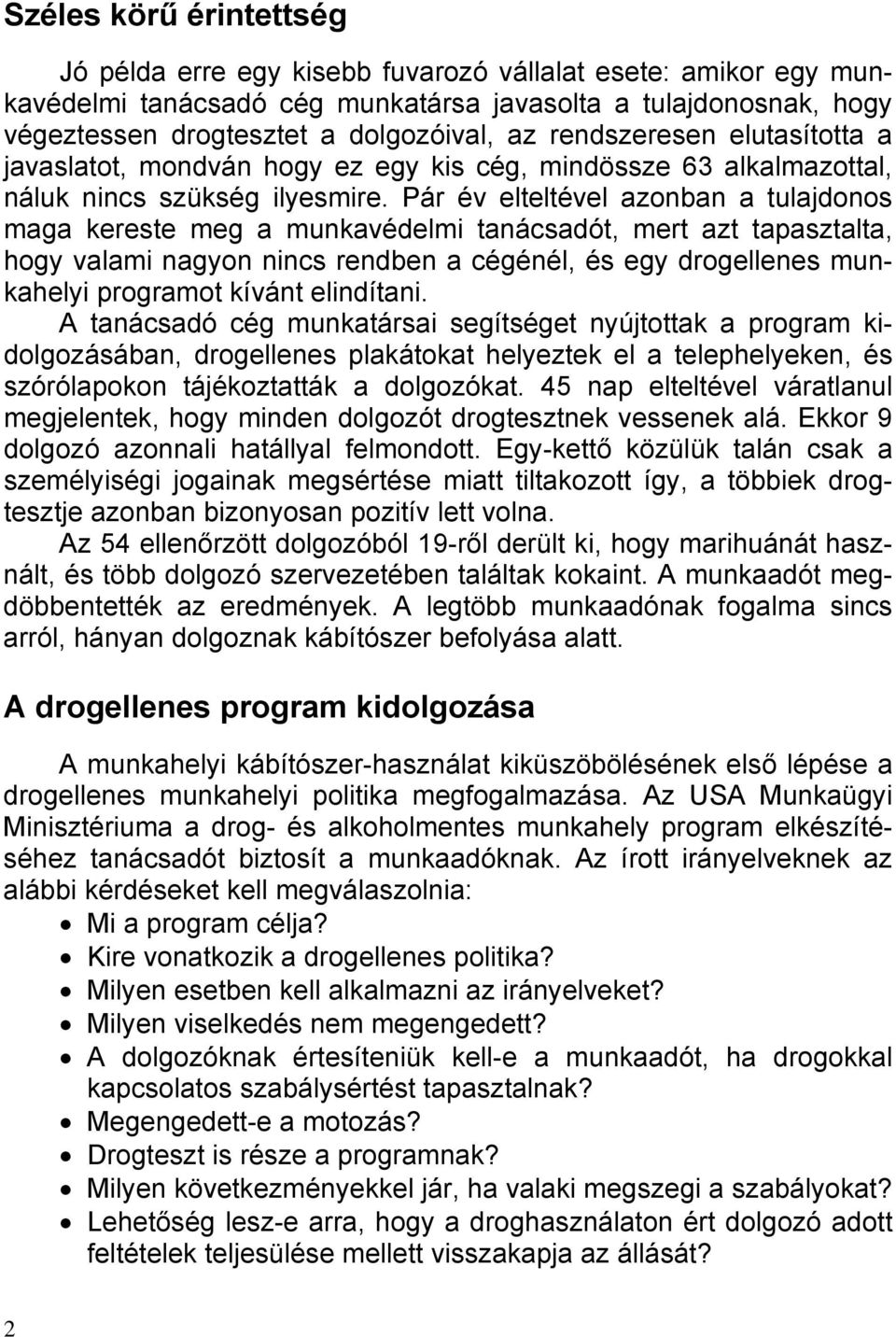 Pár év elteltével azonban a tulajdonos maga kereste meg a munkavédelmi tanácsadót, mert azt tapasztalta, hogy valami nagyon nincs rendben a cégénél, és egy drogellenes munkahelyi programot kívánt