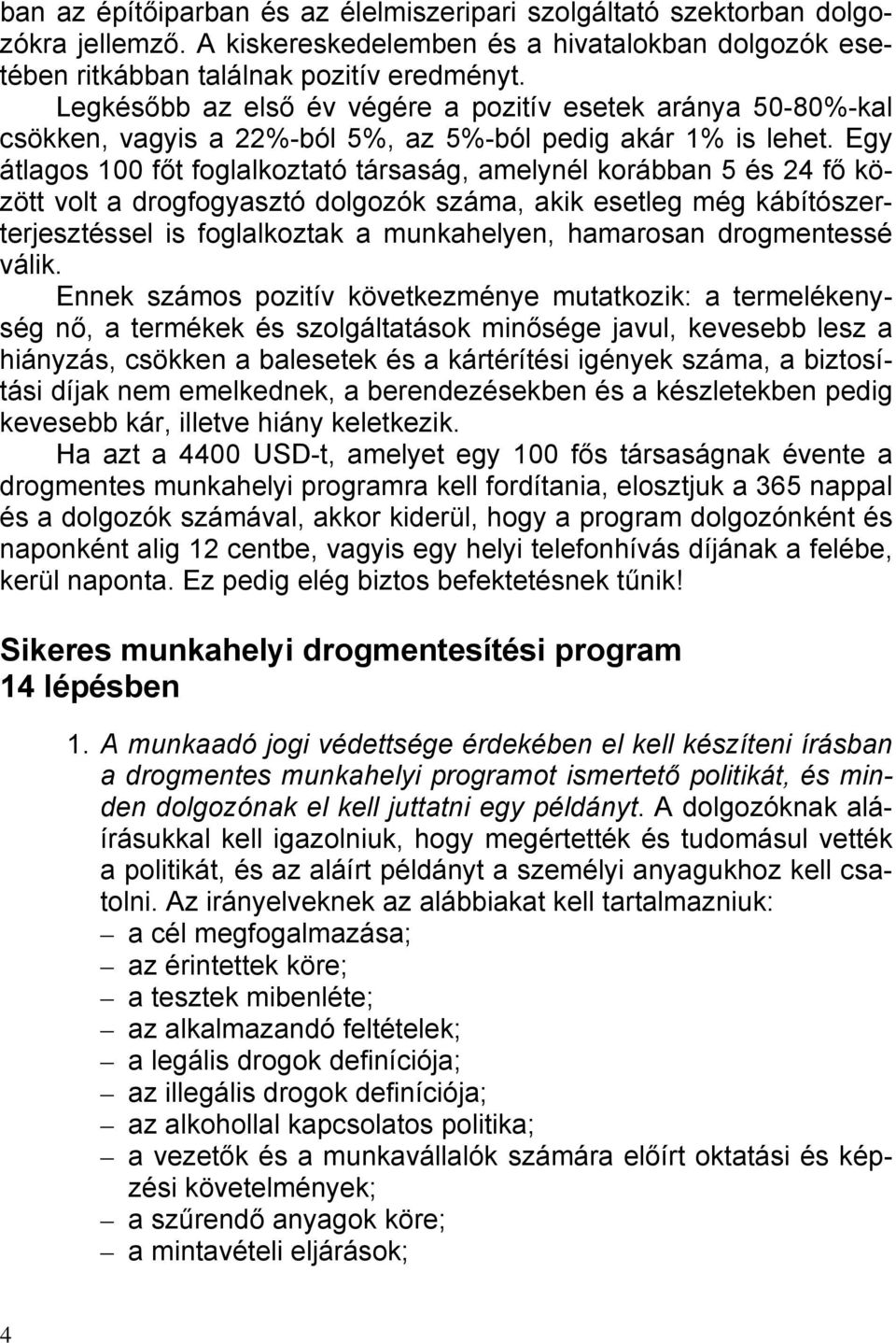 Egy átlagos 100 főt foglalkoztató társaság, amelynél korábban 5 és 24 fő között volt a drogfogyasztó dolgozók száma, akik esetleg még kábítószerterjesztéssel is foglalkoztak a munkahelyen, hamarosan