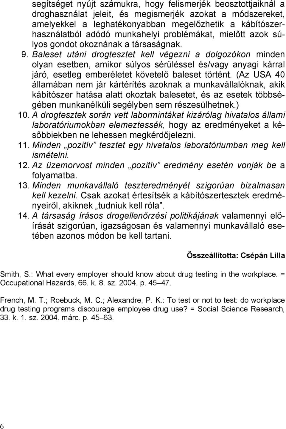 Baleset utáni drogtesztet kell végezni a dolgozókon minden olyan esetben, amikor súlyos sérüléssel és/vagy anyagi kárral járó, esetleg emberéletet követelő baleset történt.