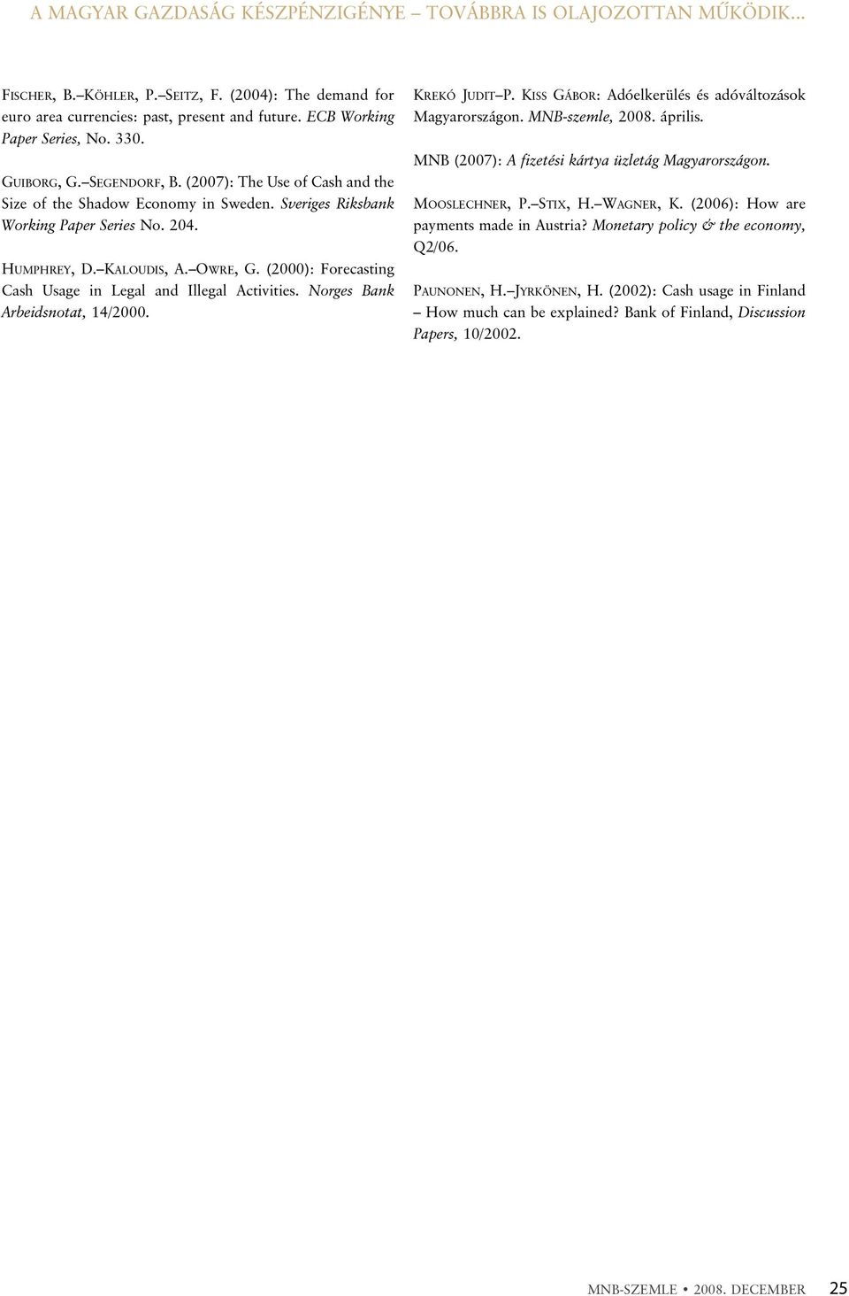 KALOUDIS, A. OWRE, G. (2000): Forecasting Cash Usage in Legal and Illegal Activities. Norges Bank Arbeidsnotat, 14/2000. KREKÓ JUDIT P. KISS GÁBOR: Adóelkerülés és adóváltozások Magyarországon.