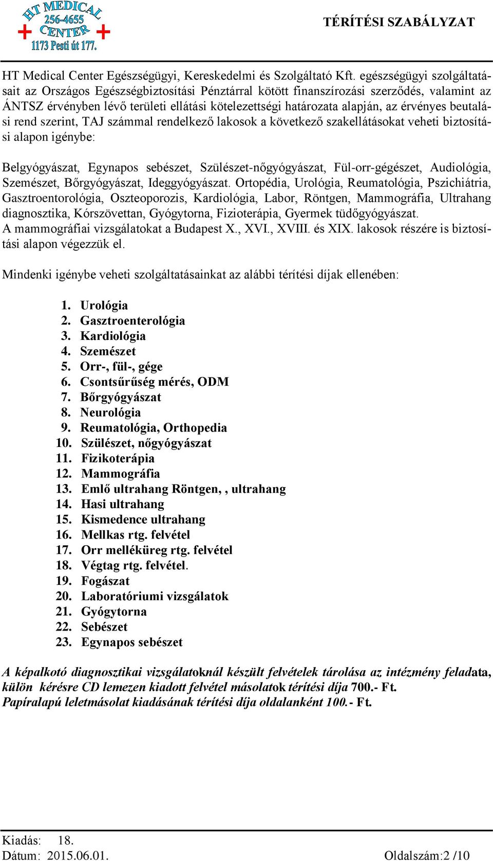 érvényes beutalási rend szerint, TAJ számmal rendelkező lakosok a következő szakellátásokat veheti biztosítási alapon igénybe: Belgyógyászat, Egynapos sebészet, Szülészet-nőgyógyászat,