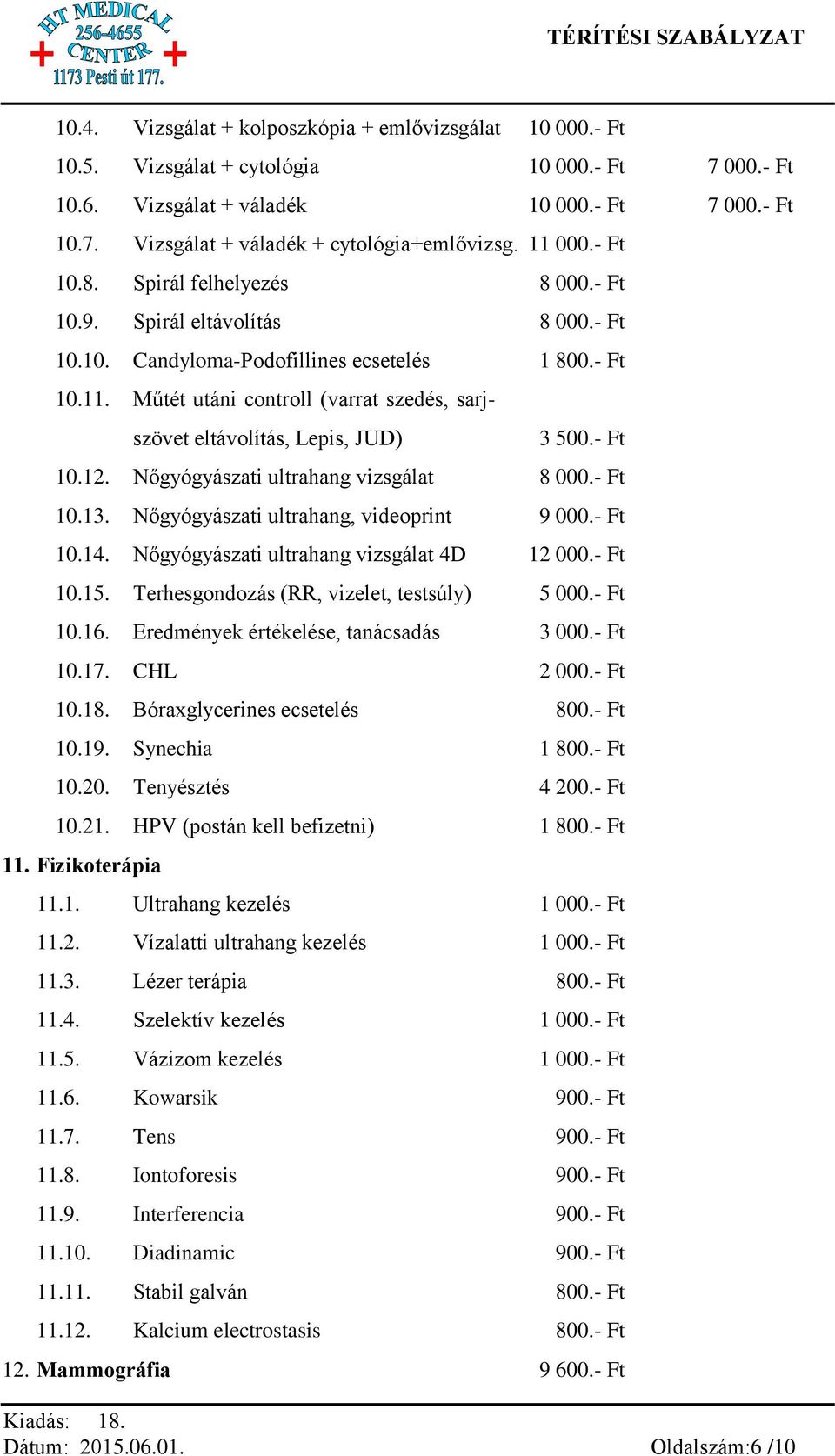 - Ft 10.12. Nőgyógyászati ultrahang vizsgálat 8 000.- Ft 10.13. Nőgyógyászati ultrahang, videoprint 9 000.- Ft 10.14. Nőgyógyászati ultrahang vizsgálat 4D 12 000.- Ft 10.15.