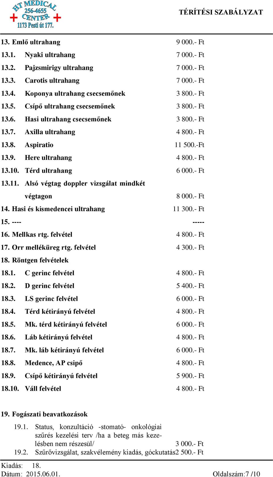 Térd ultrahang 6 000.- Ft 13.11. Alsó végtag doppler vizsgálat mindkét végtagon 8 000.- Ft 14. Hasi és kismedencei ultrahang 11 300.- Ft 15. ---- ----- 16. Mellkas rtg. felvétel 4 800.- Ft 17.