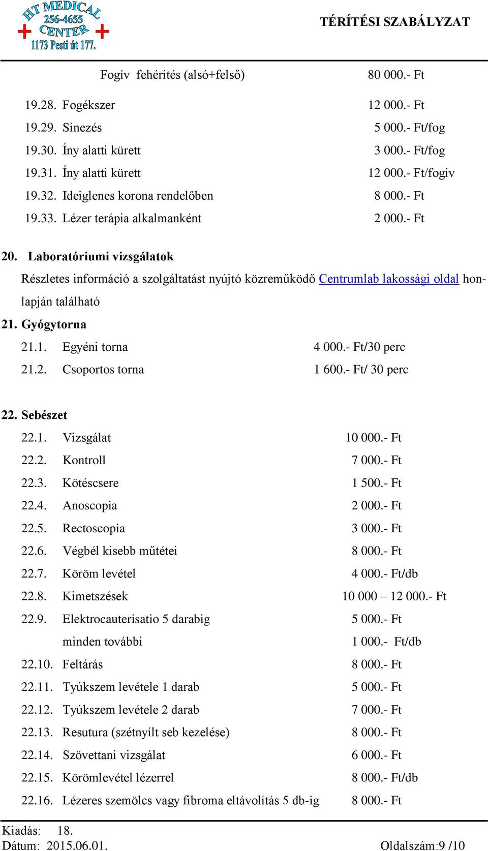 Laboratóriumi vizsgálatok Részletes információ a szolgáltatást nyújtó közreműködő Centrumlab lakossági oldal honlapján található 21. Gyógytorna 21.1. Egyéni torna 4 000.- Ft/30 perc 21.2. Csoportos torna 1 600.