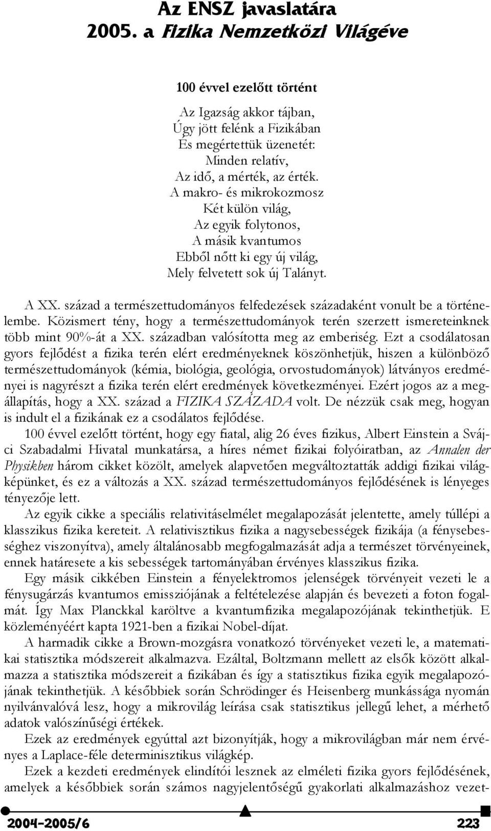 A makro- és mikrokozmosz Két külön világ, Az egyik folytonos, A másik kvantumos Ebb"l n"tt ki egy új világ, Mely felvetett sok új Talányt. A XX.