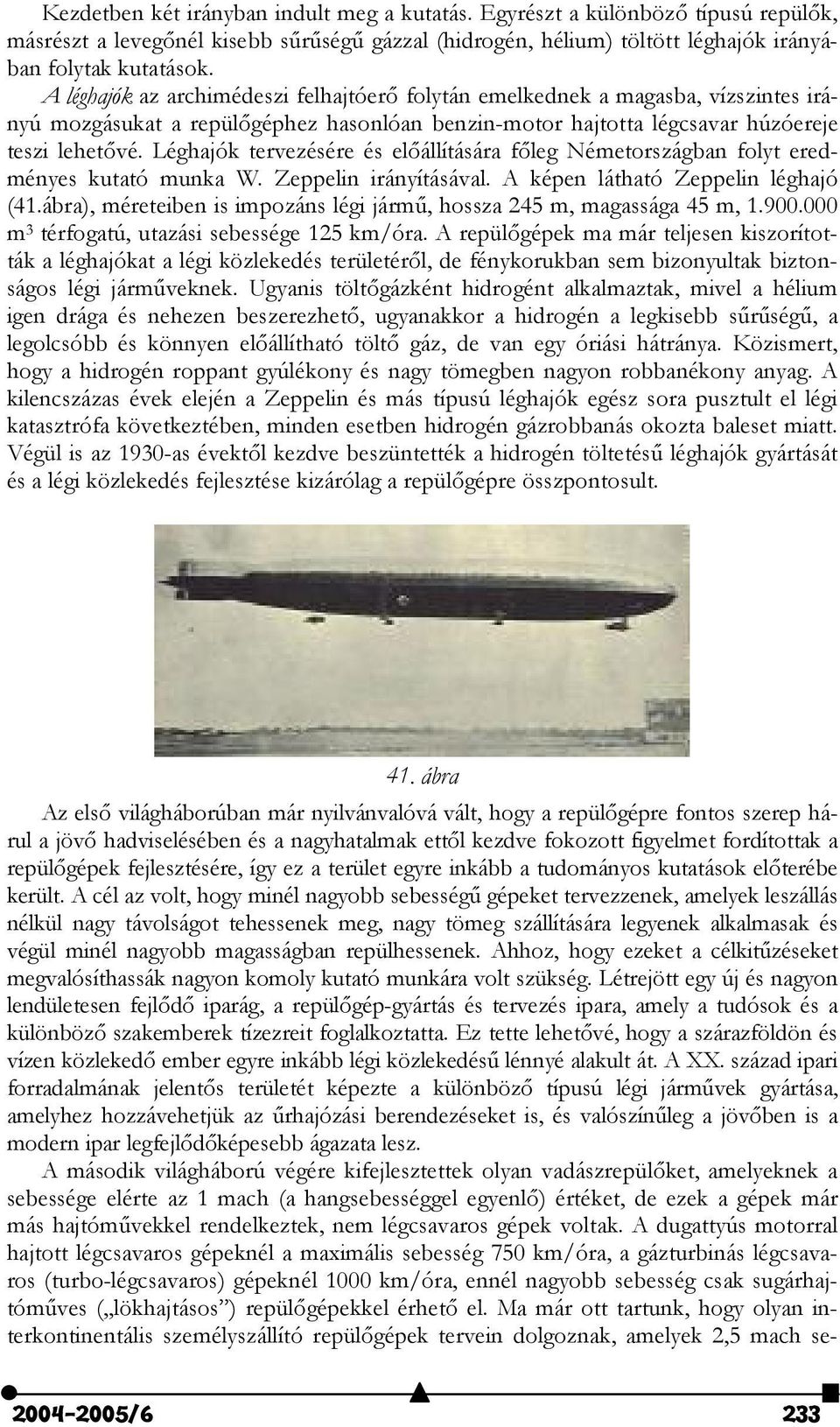 Léghajók tervezésére és el"állítására f"leg Németországban folyt eredményes kutató munka W. Zeppelin irányításával. A képen látható Zeppelin léghajó (41.