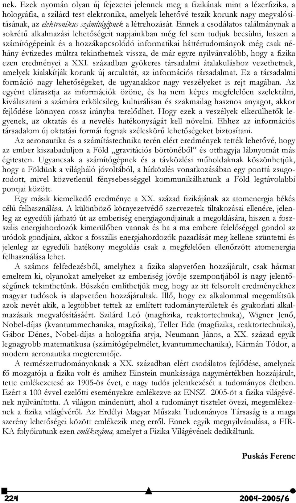 Ennek a csodálatos találmánynak a sokrét@ alkalmazási lehet"ségeit napjainkban még fel sem tudjuk becsülni, hiszen a számítógépeink és a hozzákapcsolódó informatikai háttértudományok még csak néhány