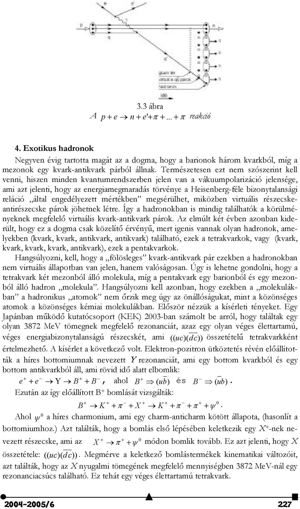 bizonytalansági reláció által engedélyezett mértékben megsérülhet, miközben virtuális részecskeantirészecske párok jöhetnek létre.