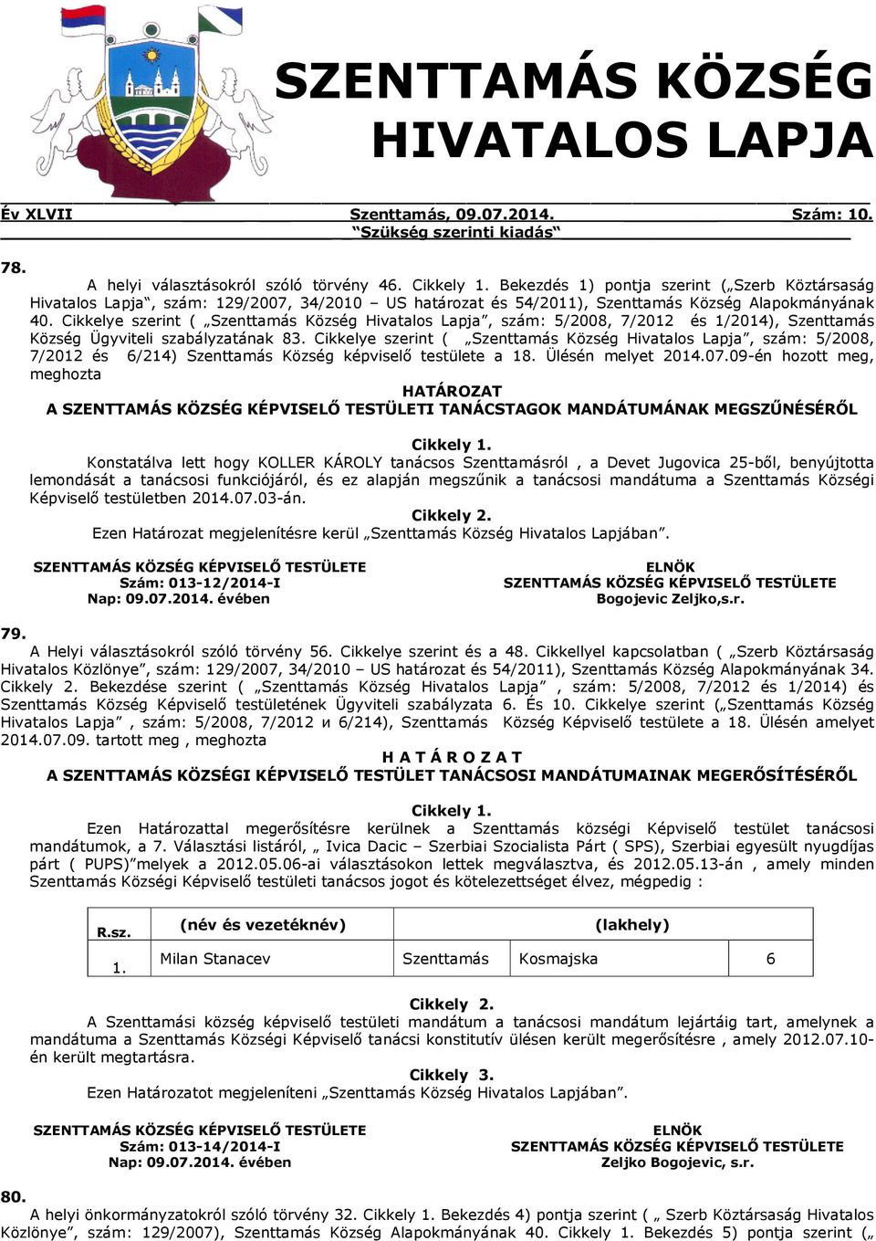 Cikkelye szerint ( Szenttamás Község Hivatalos Lapja, szám: 5/2008, 7/2012 és 1/2014), Szenttamás Község Ügyviteli szabályzatának 83.