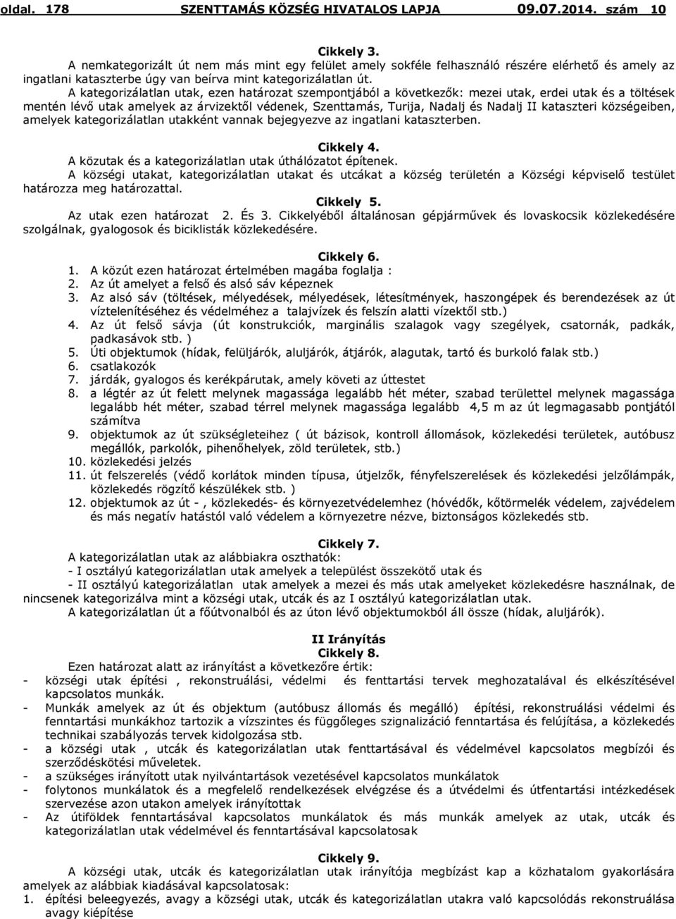 kataszteri községeiben, amelyek kategorizálatlan utakként vannak bejegyezve az ingatlani kataszterben. Cikkely 4. A közutak és a kategorizálatlan utak úthálózatot építenek.