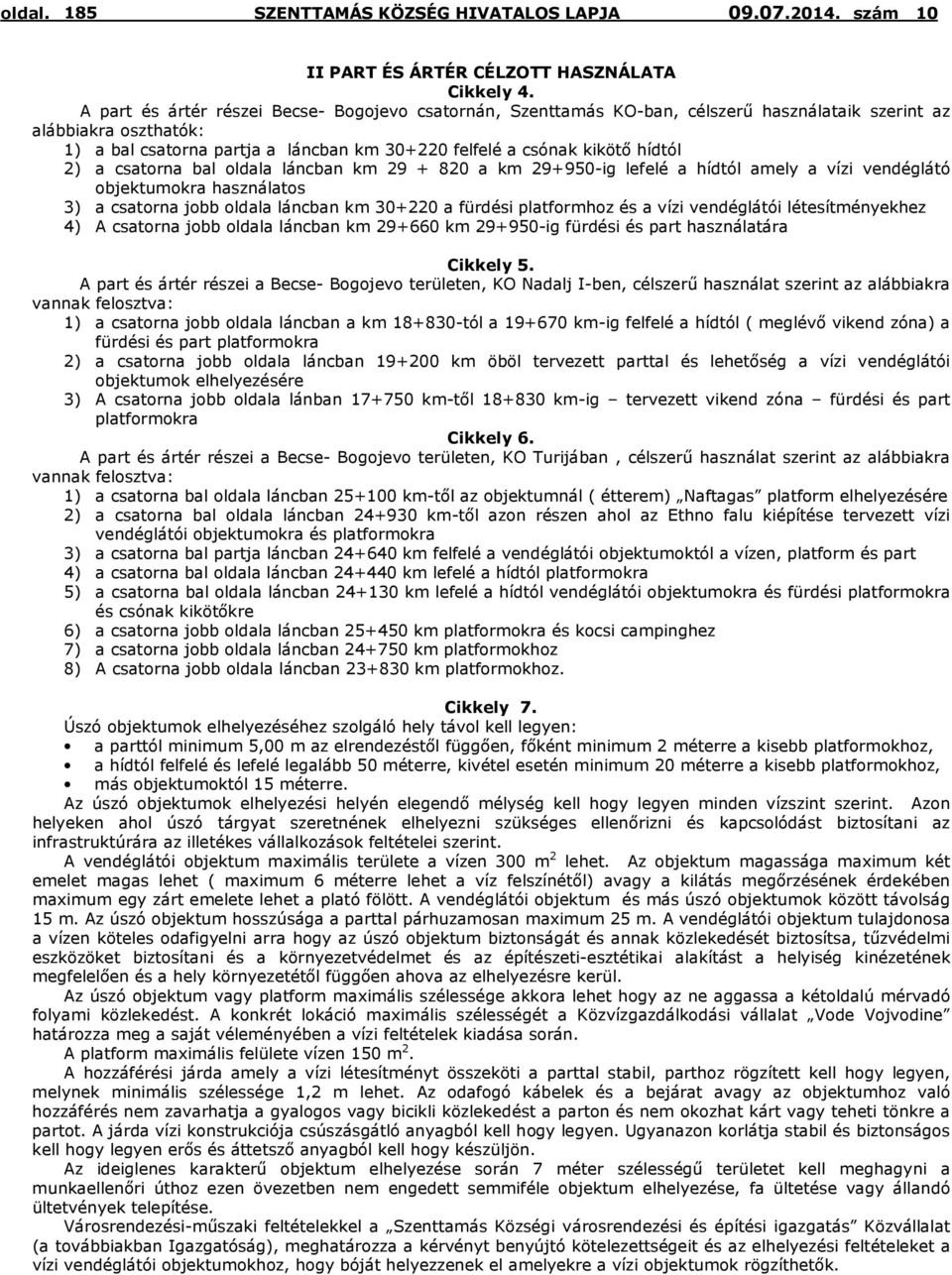 2) a csatorna bal oldala láncban km 29 + 820 a km 29+950-ig lefelé a hídtól amely a vízi vendéglátó objektumokra használatos 3) a csatorna jobb oldala láncban km 30+220 a fürdési platformhoz és a