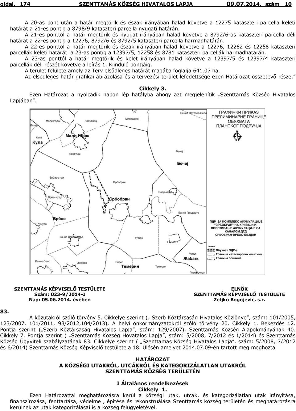 A 22-es ponttól a határ megtörik és észak irányában halad követve a 12276, 12262 és 12258 kataszteri parcellák keleti határát a 23-as pontig a 12397/5, 12258 és 8781 kataszteri parcellák