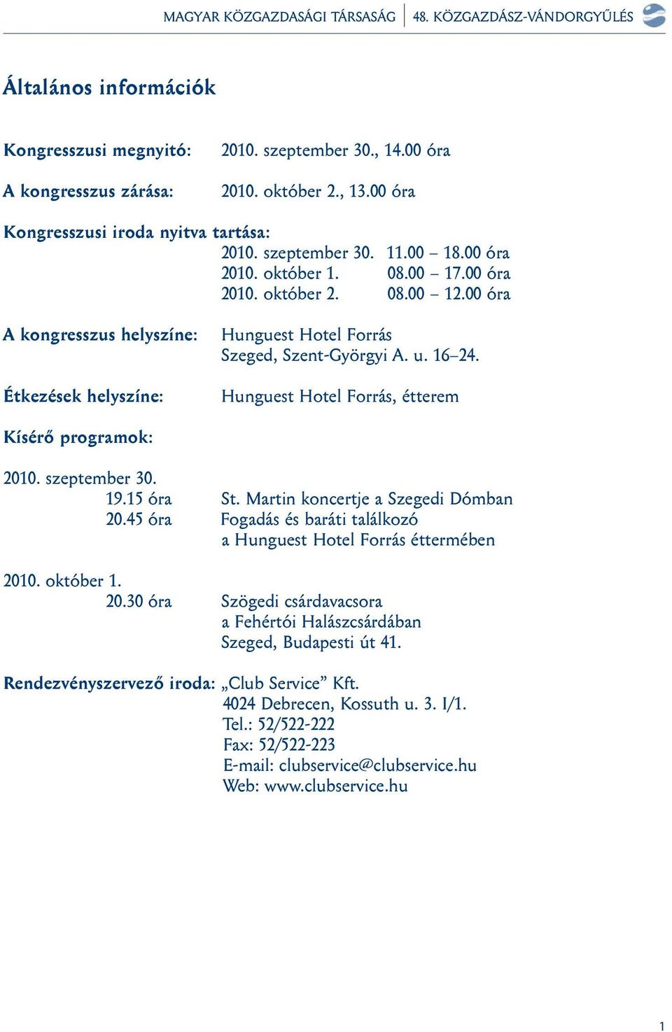 Hunguest Hotel Forrás, étterem Kísérő programok: 2010. szeptember 30. 19.15 óra St. Martin koncertje a Szegedi Dómban 20.45 óra Fogadás és baráti találkozó a Hunguest Hotel Forrás éttermében 2010.