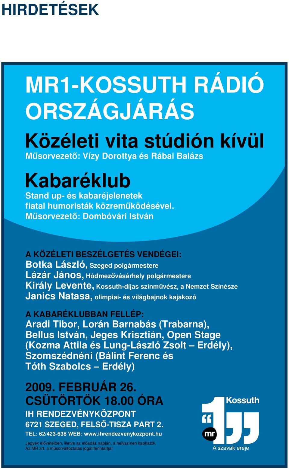 Színésze Janics Natasa, olimpiai- és világbajnok kajakozó A KABARÉKLUBBAN FELLÉP: Aradi Tibor, Lorán Barnabás (Trabarna), Bellus István, Jeges Krisztián, Open Stage (Kozma Attila és Lung-László Zsolt