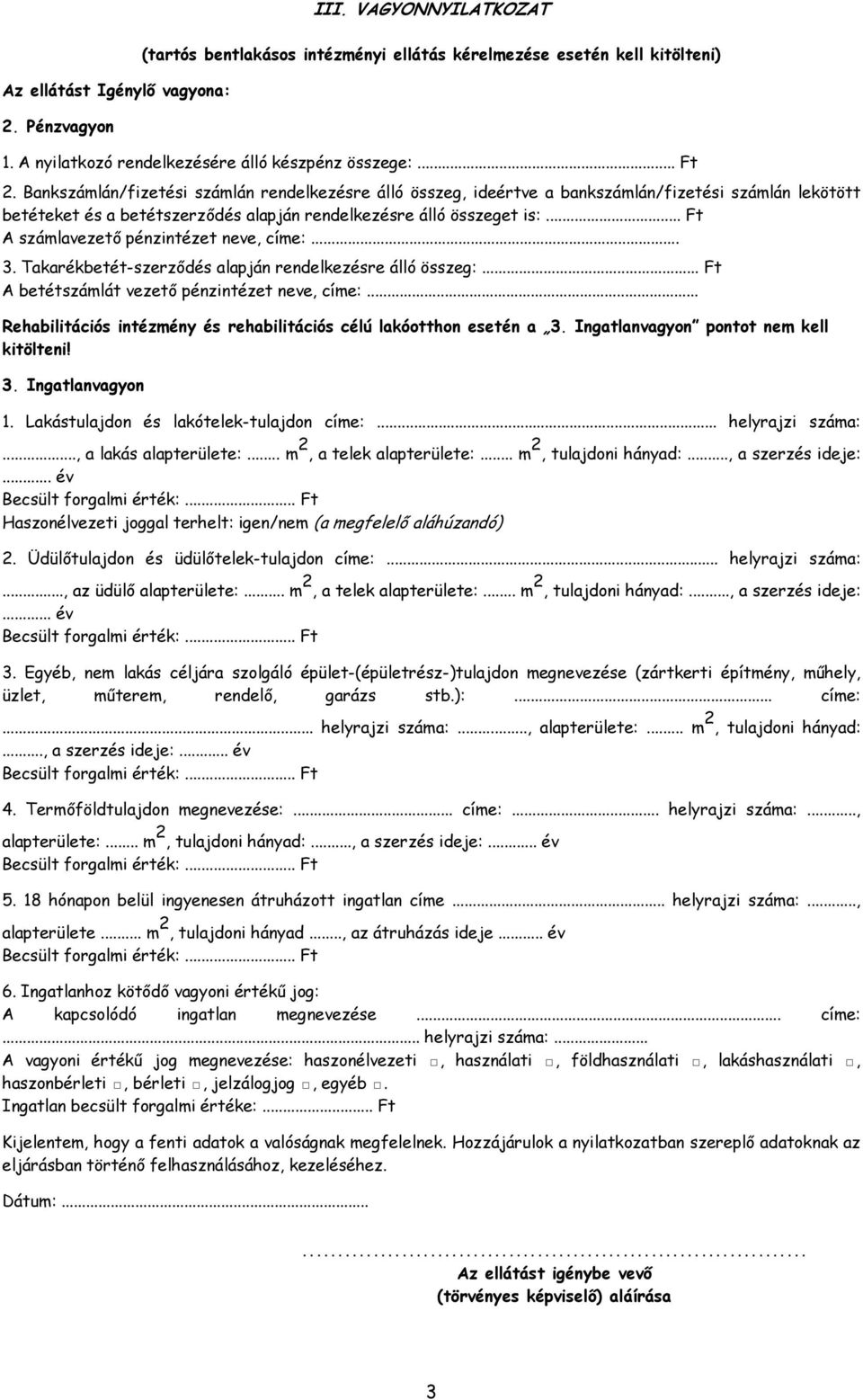 .. Ft A számlavezető pénzintézet neve, címe:... 3. Takarékbetét-szerződés alapján rendelkezésre álló összeg:... Ft A betétszámlát vezető pénzintézet neve, címe:.