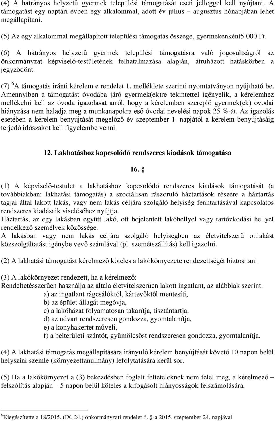 (6) A hátrányos helyzetű gyermek települési támogatásra való jogosultságról az önkormányzat képviselő-testületének felhatalmazása alapján, átruházott hatáskörben a jegyződönt.