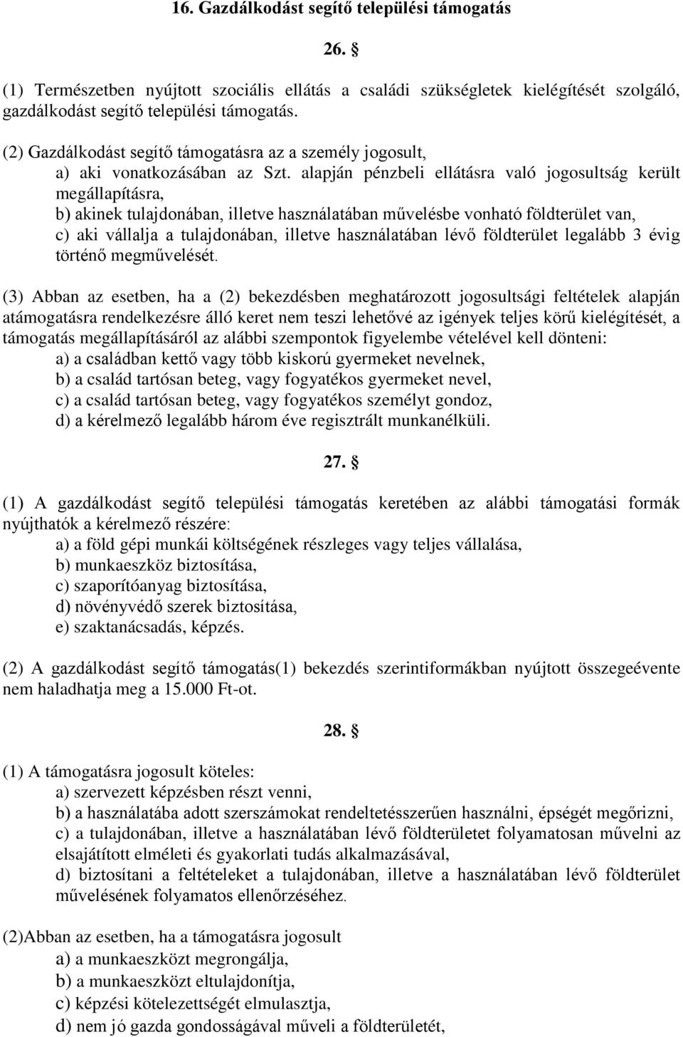 alapján pénzbeli ellátásra való jogosultság került megállapításra, b) akinek tulajdonában, illetve használatában művelésbe vonható földterület van, c) aki vállalja a tulajdonában, illetve