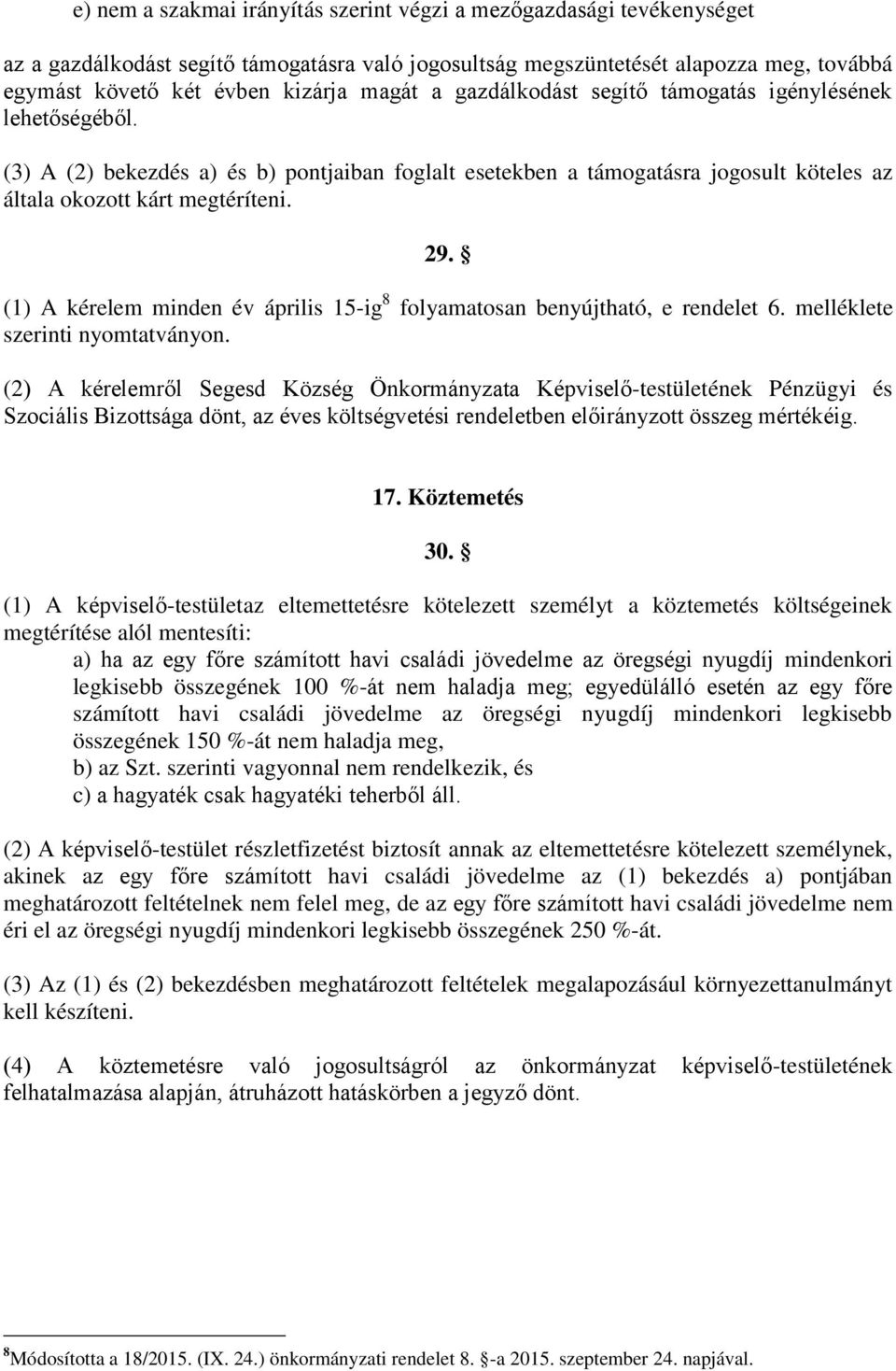 (1) A kérelem minden év április 15-ig 8 folyamatosan benyújtható, e rendelet 6. melléklete szerinti nyomtatványon.