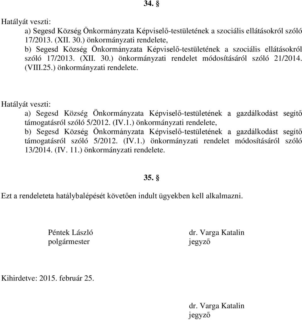 ) önkormányzati rendelete. Hatályát veszti: a) Segesd Község Önkormányzata Képviselő-testületének a gazdálkodást segítő támogatásról szóló 5/2012