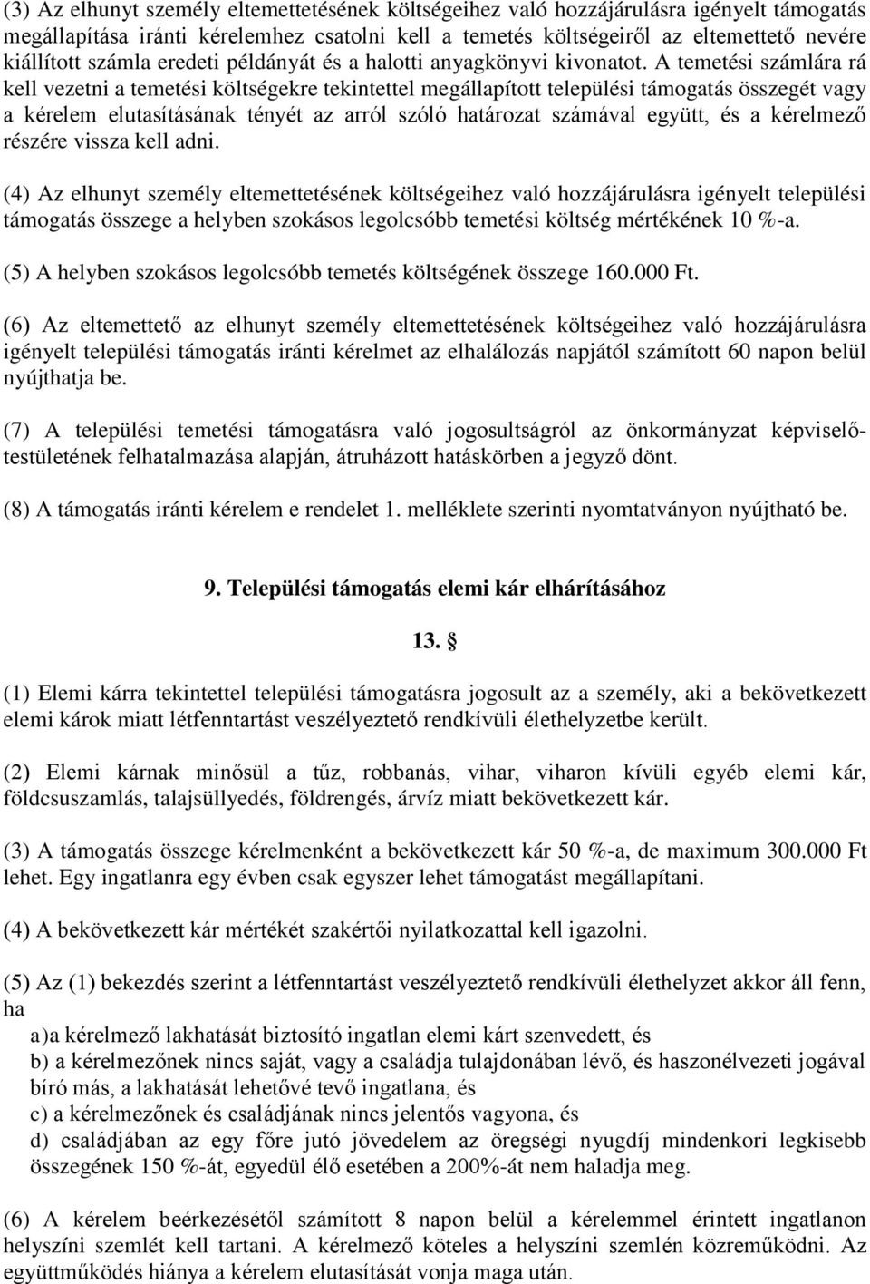 A temetési számlára rá kell vezetni a temetési költségekre tekintettel megállapított települési támogatás összegét vagy a kérelem elutasításának tényét az arról szóló határozat számával együtt, és a