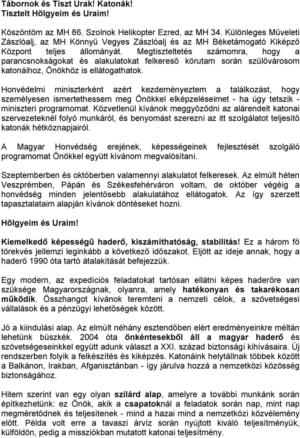 Megtiszteltetés számomra, hogy a parancsnokságokat és alakulatokat felkereső körutam során szülővárosom katonáihoz, Önökhöz is ellátogathatok.