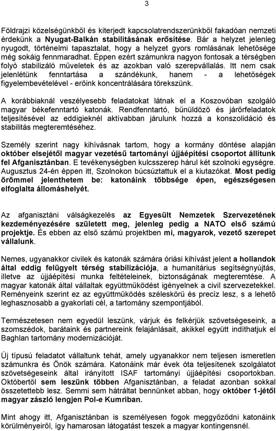 Éppen ezért számunkra nagyon fontosak a térségben folyó stabilizáló műveletek és az azokban való szerepvállalás.