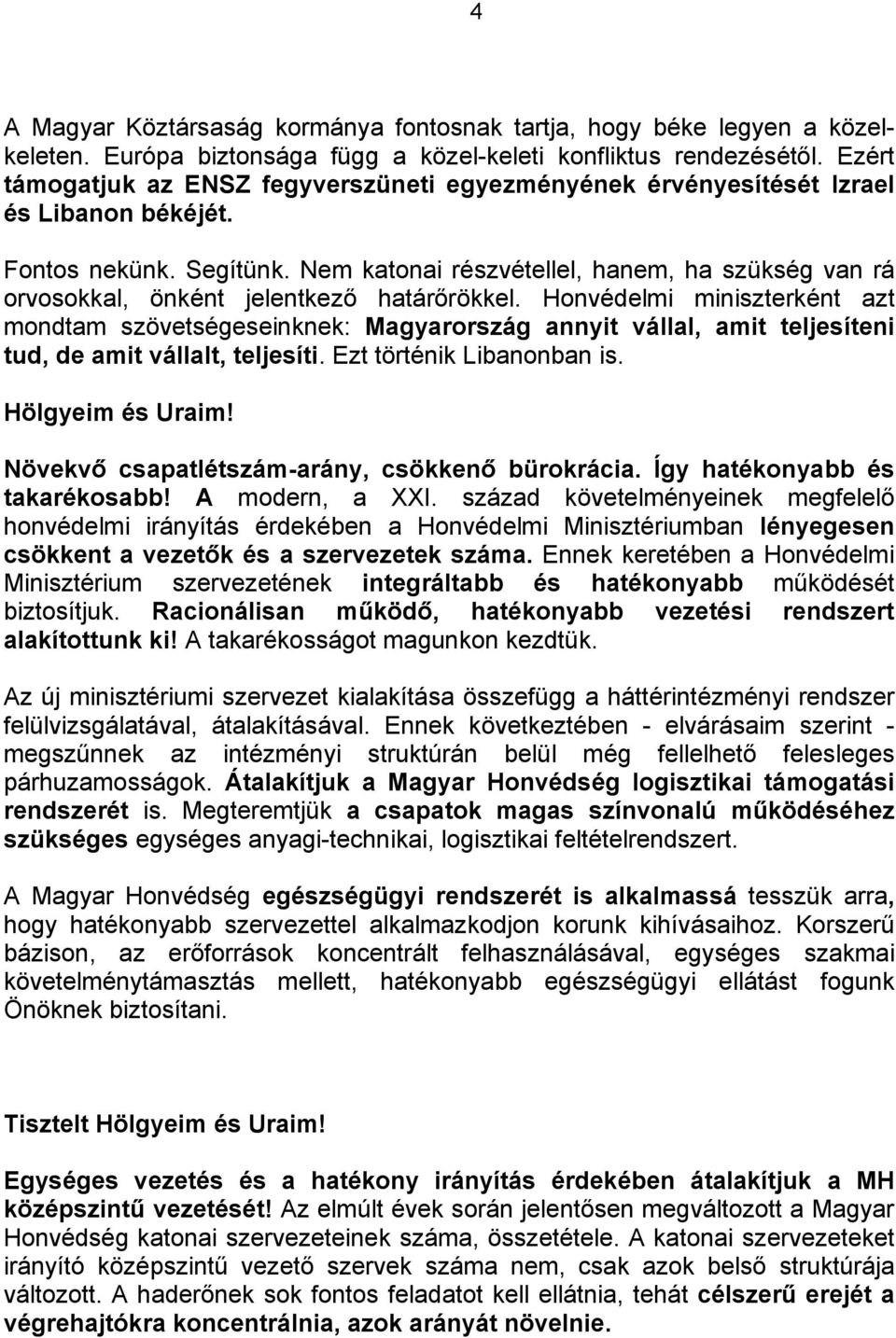 Nem katonai részvétellel, hanem, ha szükség van rá orvosokkal, önként jelentkező határőrökkel.