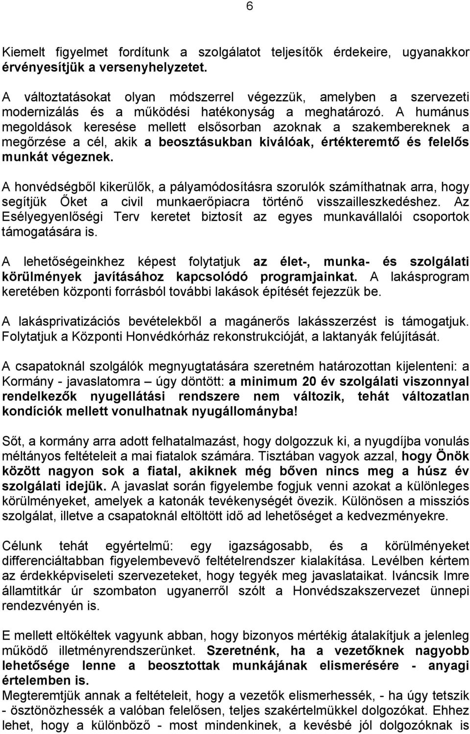 A humánus megoldások keresése mellett elsősorban azoknak a szakembereknek a megőrzése a cél, akik a beosztásukban kiválóak, értékteremtő és felelős munkát végeznek.