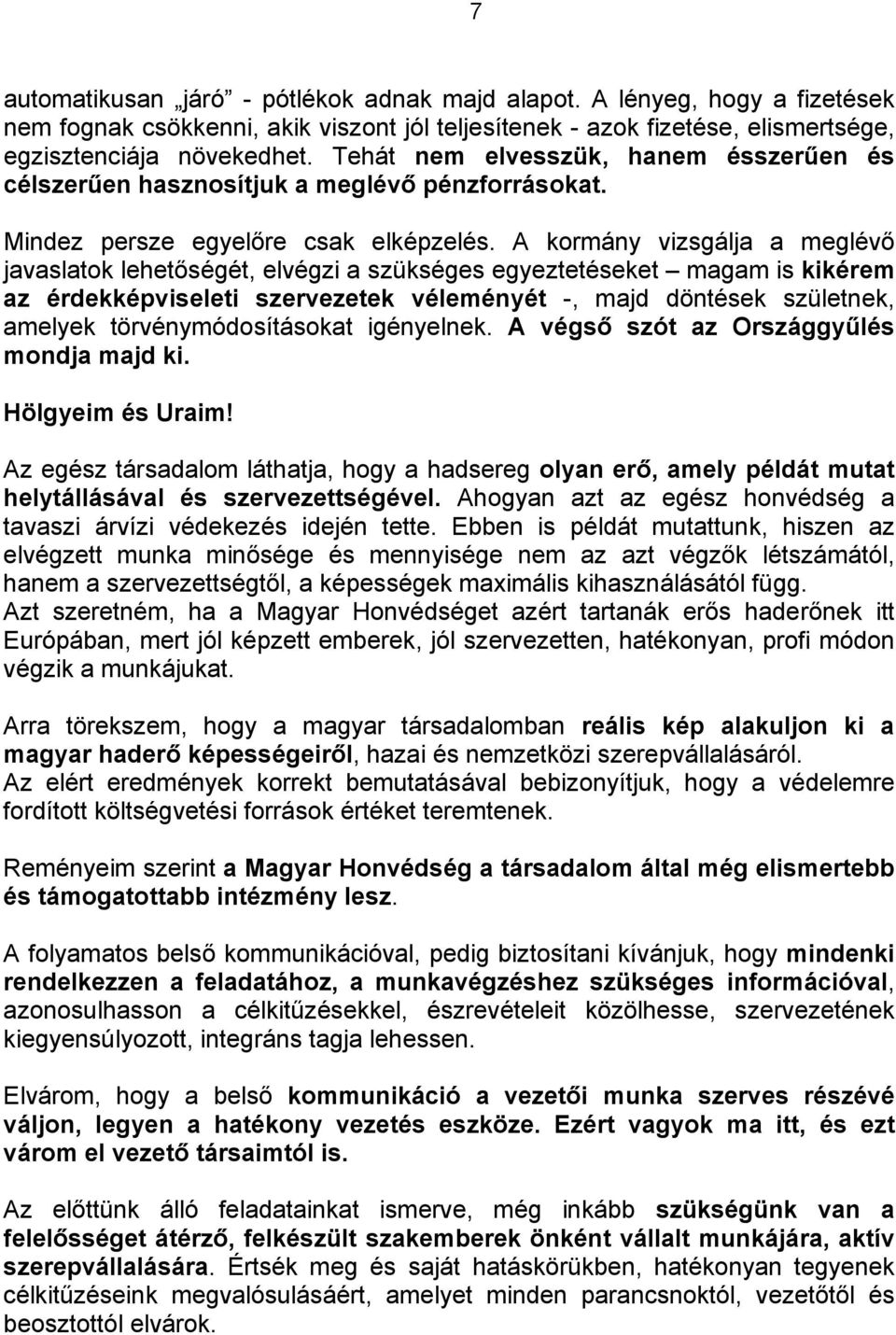 A kormány vizsgálja a meglévő javaslatok lehetőségét, elvégzi a szükséges egyeztetéseket magam is kikérem az érdekképviseleti szervezetek véleményét -, majd döntések születnek, amelyek