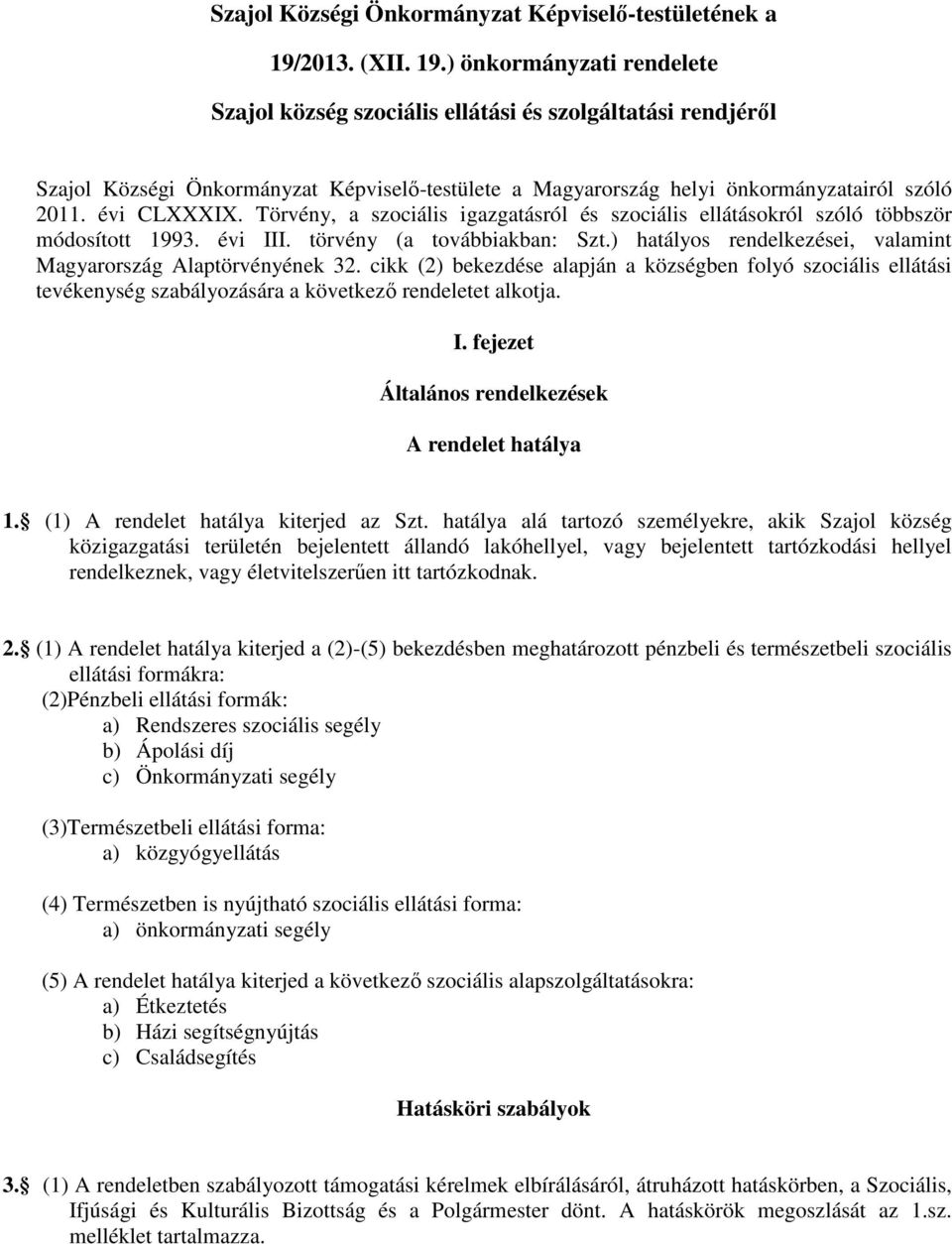 évi CLXXXIX. Törvény, a szociális igazgatásról és szociális ellátásokról szóló többször módosított 1993. évi III. törvény (a továbbiakban: Szt.