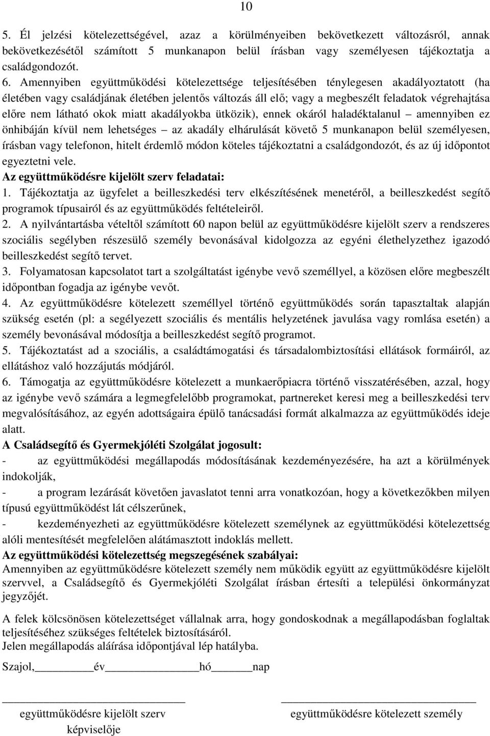 nem látható okok miatt akadályokba ütközik), ennek okáról haladéktalanul amennyiben ez önhibáján kívül nem lehetséges az akadály elhárulását követő 5 munkanapon belül személyesen, írásban vagy