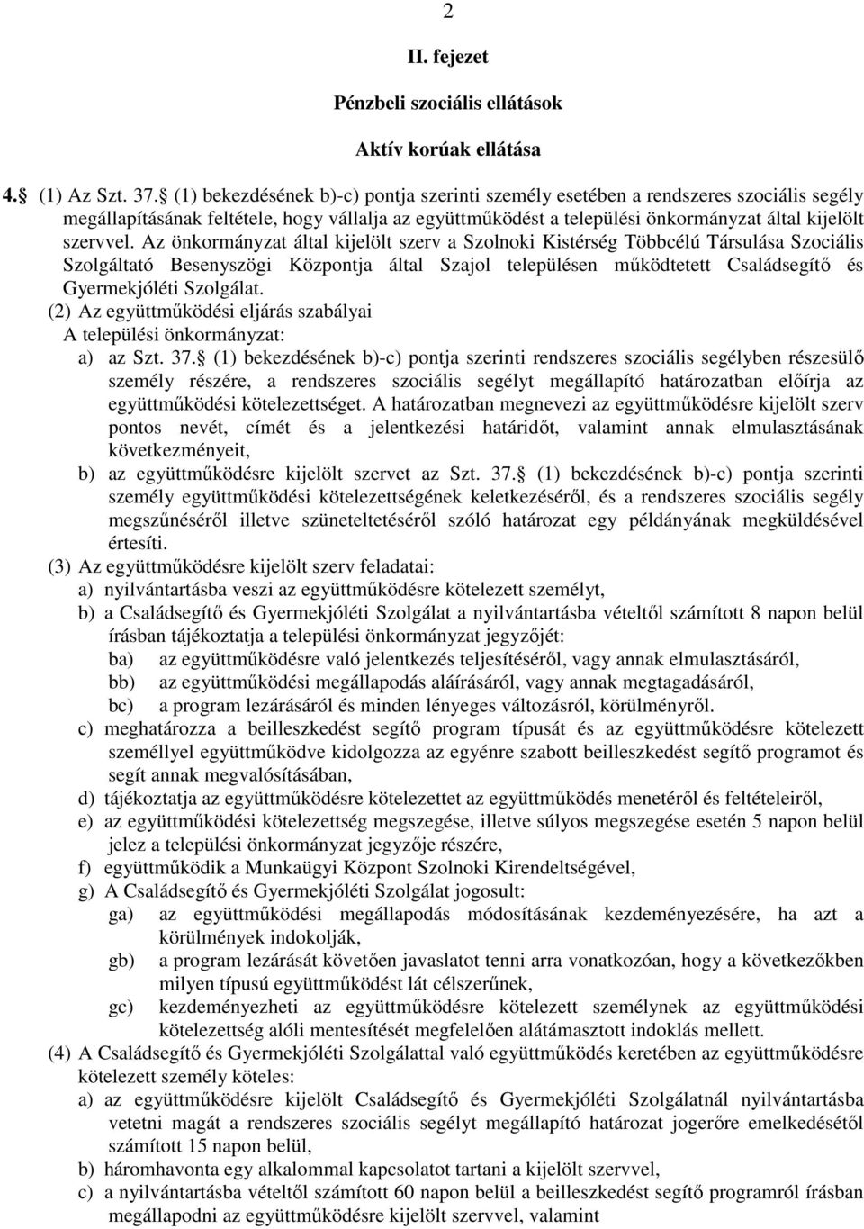 Az önkormányzat által kijelölt szerv a Szolnoki Kistérség Többcélú Társulása Szociális Szolgáltató Besenyszögi Központja által Szajol településen működtetett Családsegítő és Gyermekjóléti Szolgálat.