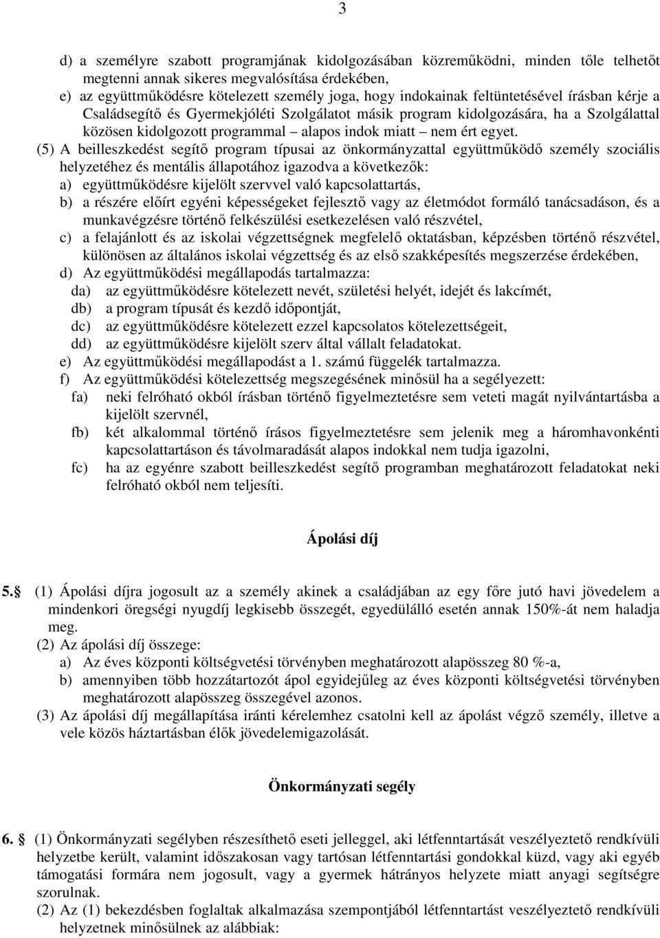 (5) A beilleszkedést segítő program típusai az önkormányzattal együttműködő személy szociális helyzetéhez és mentális állapotához igazodva a következők: a) együttműködésre kijelölt szervvel való