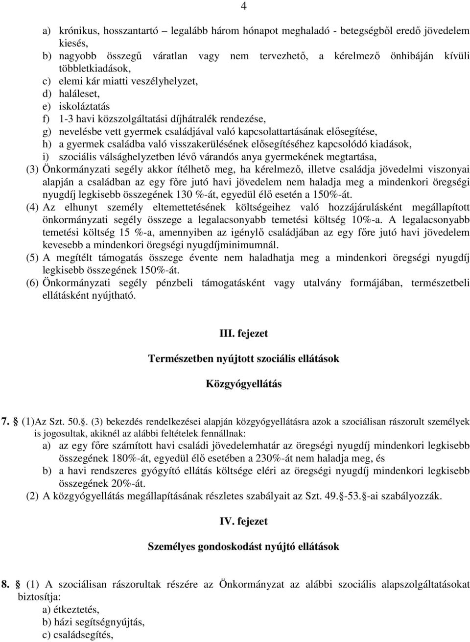 gyermek családba való visszakerülésének elősegítéséhez kapcsolódó kiadások, i) szociális válsághelyzetben lévő várandós anya gyermekének megtartása, (3) Önkormányzati segély akkor ítélhető meg, ha