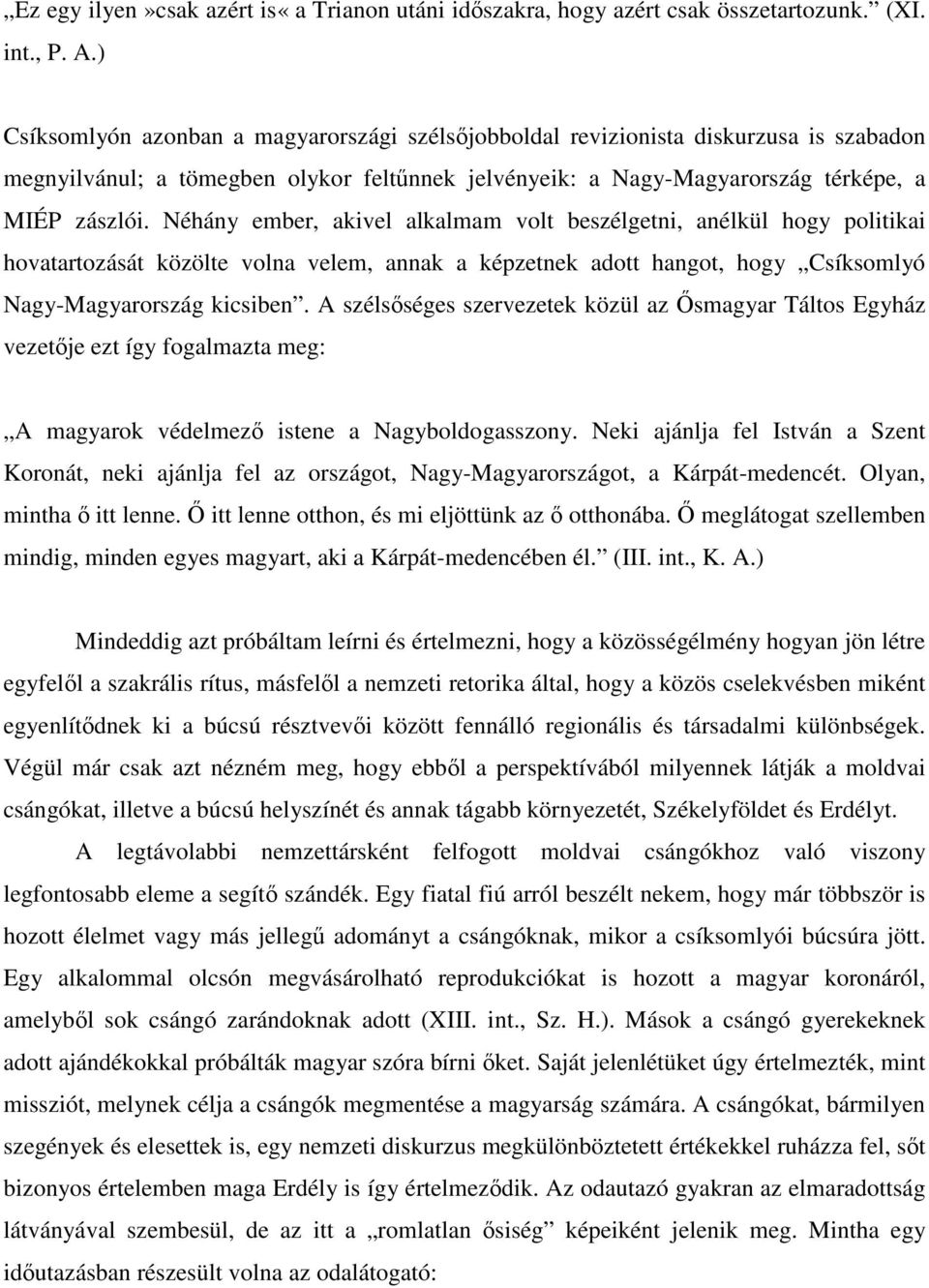 Néhány ember, akivel alkalmam volt beszélgetni, anélkül hogy politikai hovatartozását közölte volna velem, annak a képzetnek adott hangot, hogy Csíksomlyó Nagy-Magyarország kicsiben.