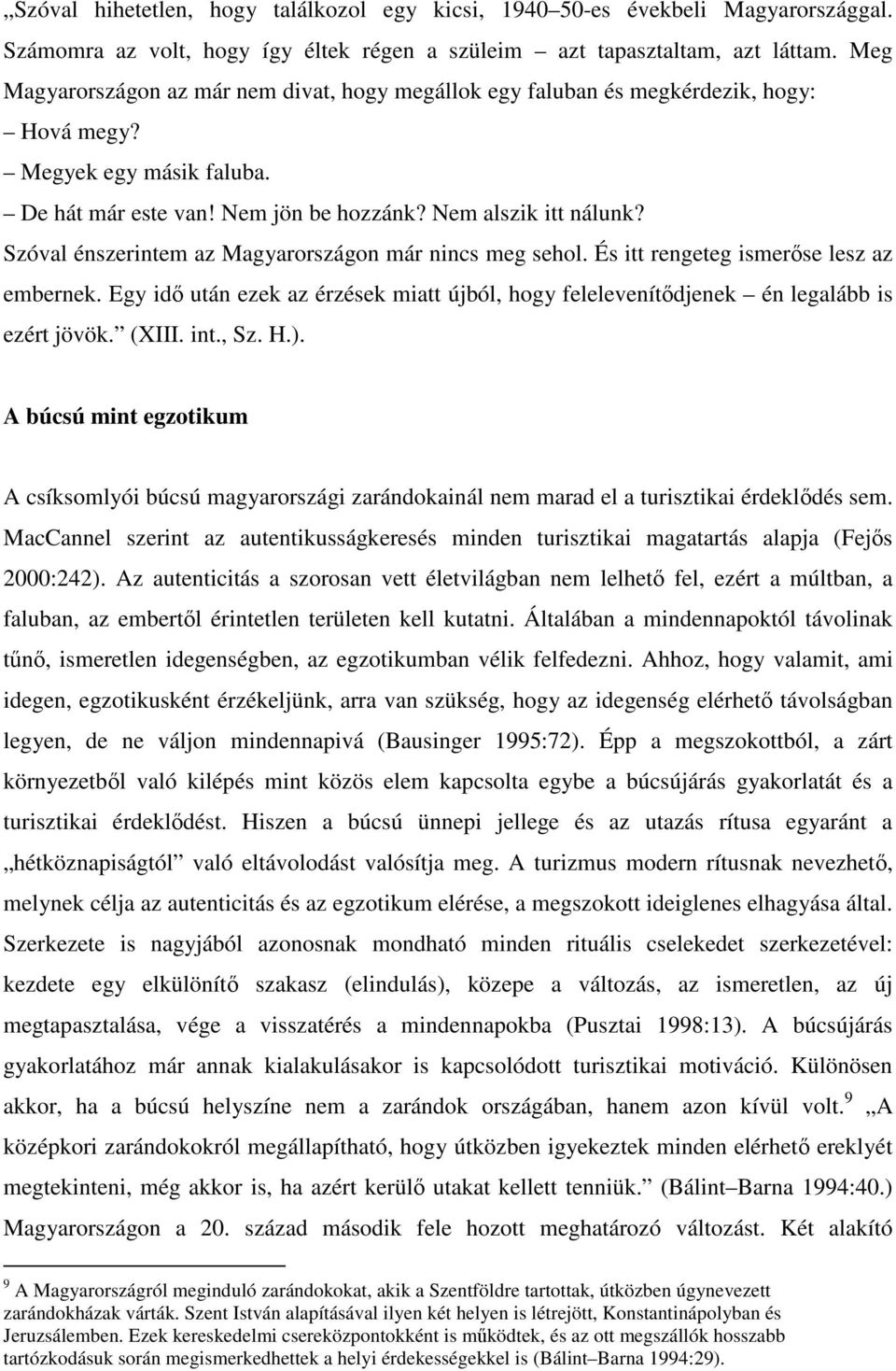 Szóval énszerintem az Magyarországon már nincs meg sehol. És itt rengeteg ismerse lesz az embernek. Egy id után ezek az érzések miatt újból, hogy felelevenítdjenek én legalább is ezért jövök. (XIII.