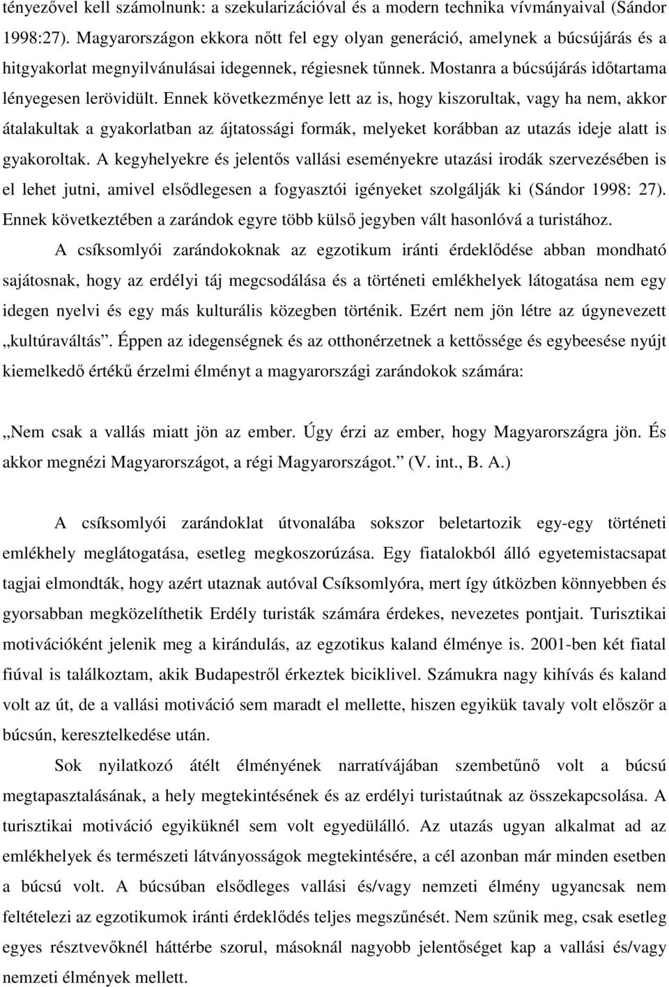 Ennek következménye lett az is, hogy kiszorultak, vagy ha nem, akkor átalakultak a gyakorlatban az ájtatossági formák, melyeket korábban az utazás ideje alatt is gyakoroltak.