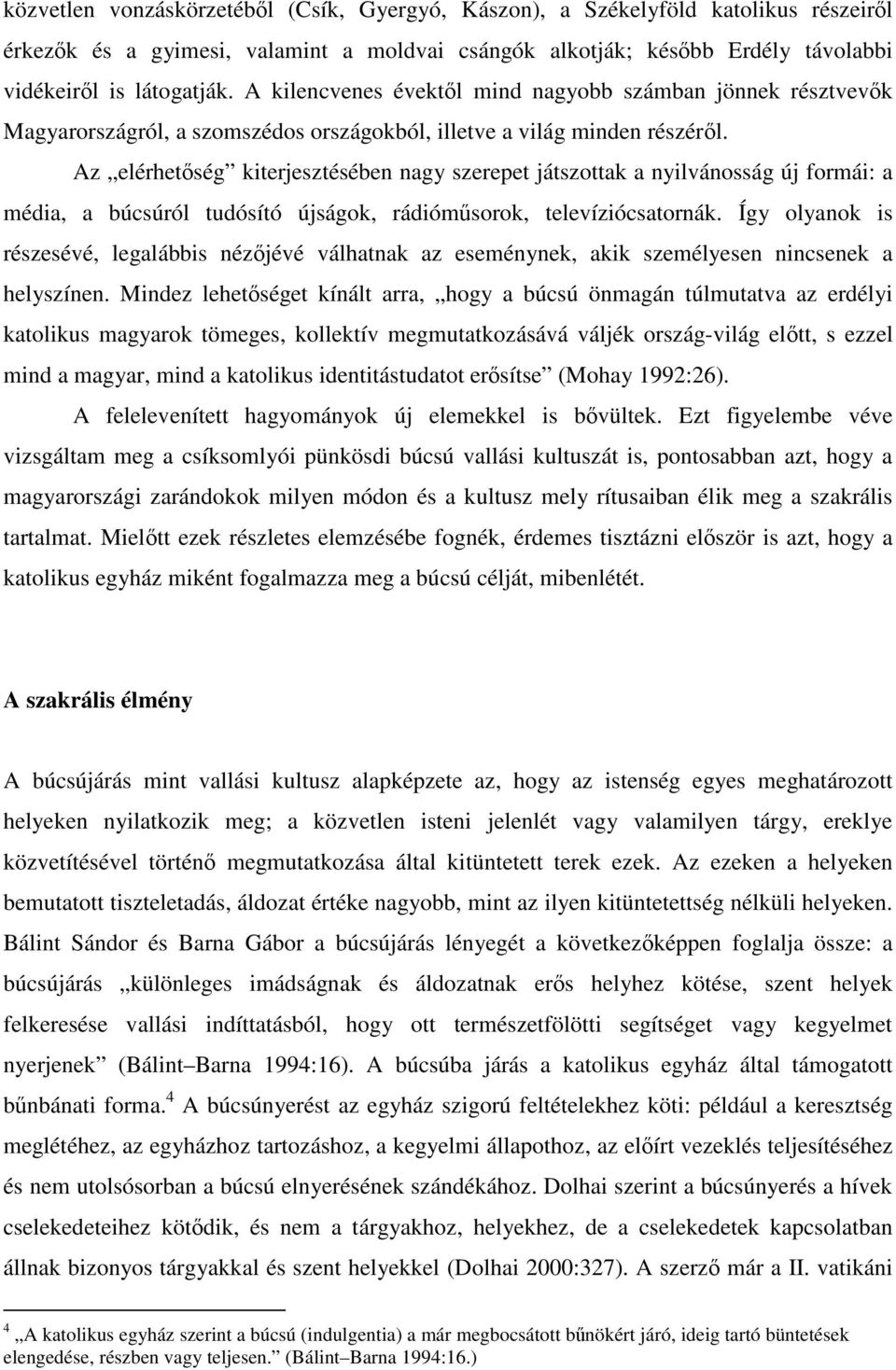 Az elérhetség kiterjesztésében nagy szerepet játszottak a nyilvánosság új formái: a média, a búcsúról tudósító újságok, rádiómsorok, televíziócsatornák.