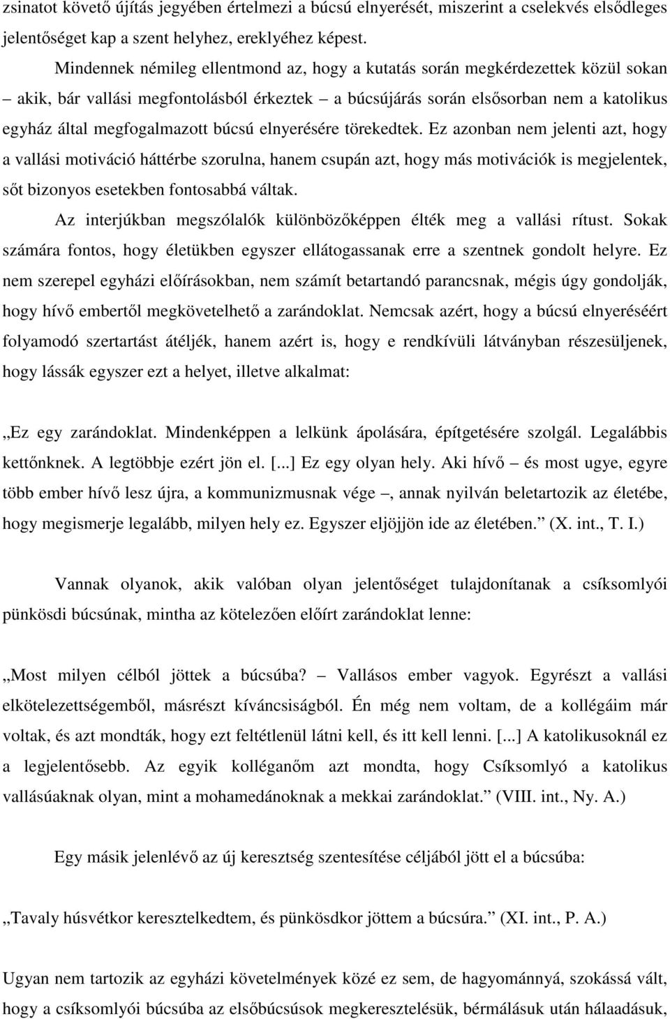 búcsú elnyerésére törekedtek. Ez azonban nem jelenti azt, hogy a vallási motiváció háttérbe szorulna, hanem csupán azt, hogy más motivációk is megjelentek, st bizonyos esetekben fontosabbá váltak.