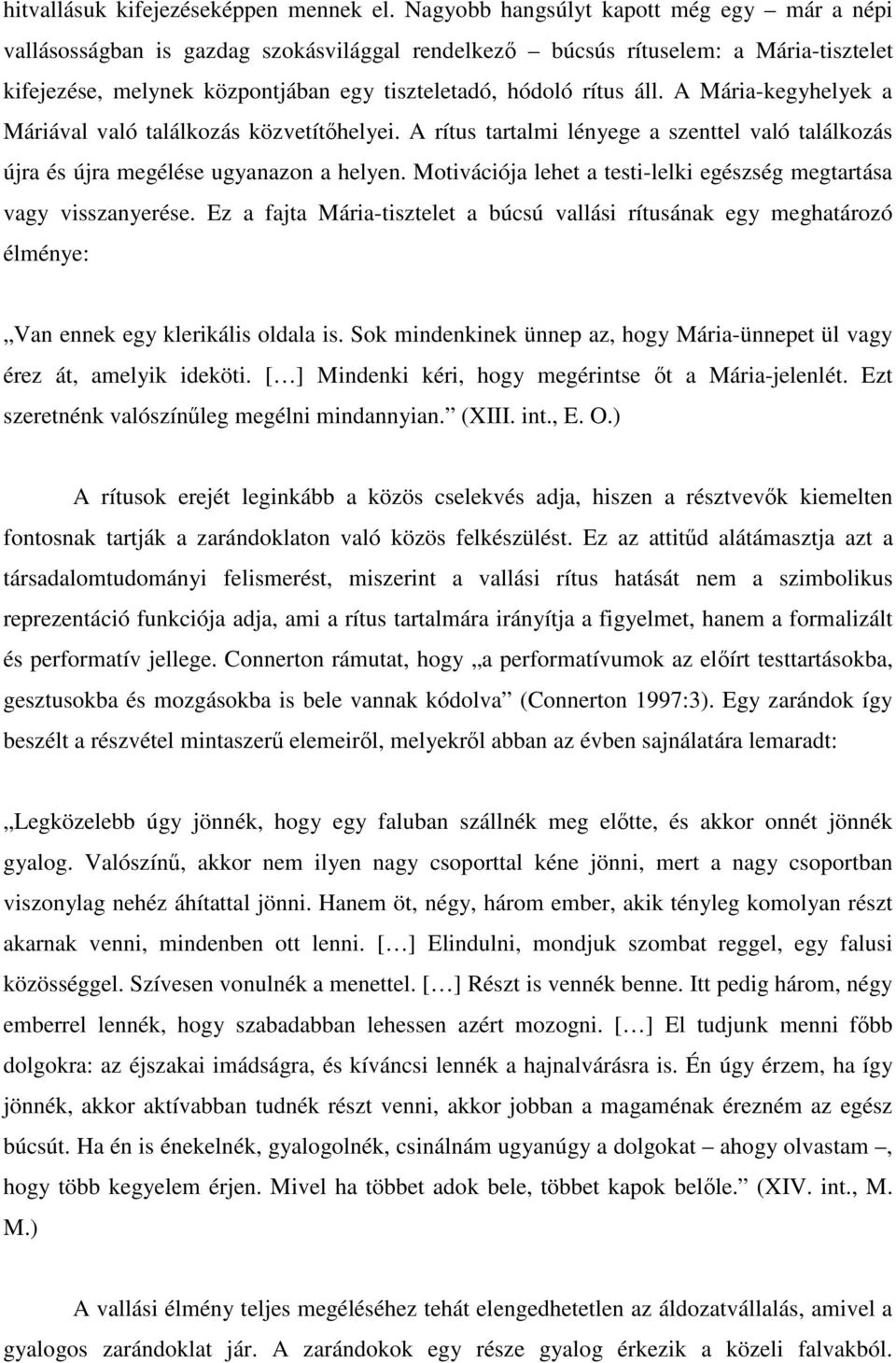 A Mária-kegyhelyek a Máriával való találkozás közvetíthelyei. A rítus tartalmi lényege a szenttel való találkozás újra és újra megélése ugyanazon a helyen.