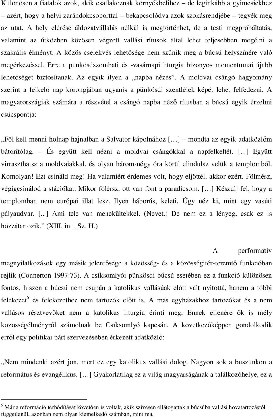 A közös cselekvés lehetsége nem sznik meg a búcsú helyszínére való megérkezéssel. Erre a pünkösdszombati és -vasárnapi liturgia bizonyos momentumai újabb lehetséget biztosítanak.